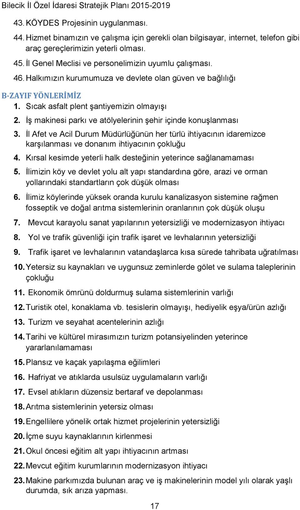 İş makinesi parkı ve atölyelerinin şehir içinde konuşlanması 3. İl Afet ve Acil Durum Müdürlüğünün her türlü ihtiyacının idaremizce karşılanması ve donanım ihtiyacının çokluğu 4.