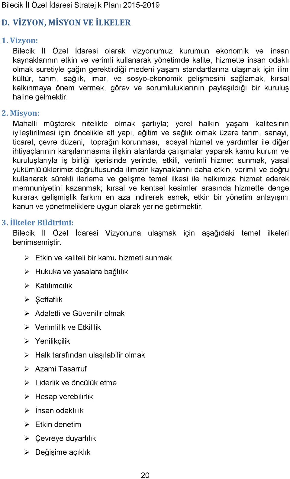 yaşam standartlarına ulaşmak için ilim kültür, tarım, sağlık, imar, ve sosyo-ekonomik gelişmesini sağlamak, kırsal kalkınmaya önem vermek, görev ve sorumluluklarının paylaşıldığı bir kuruluş haline