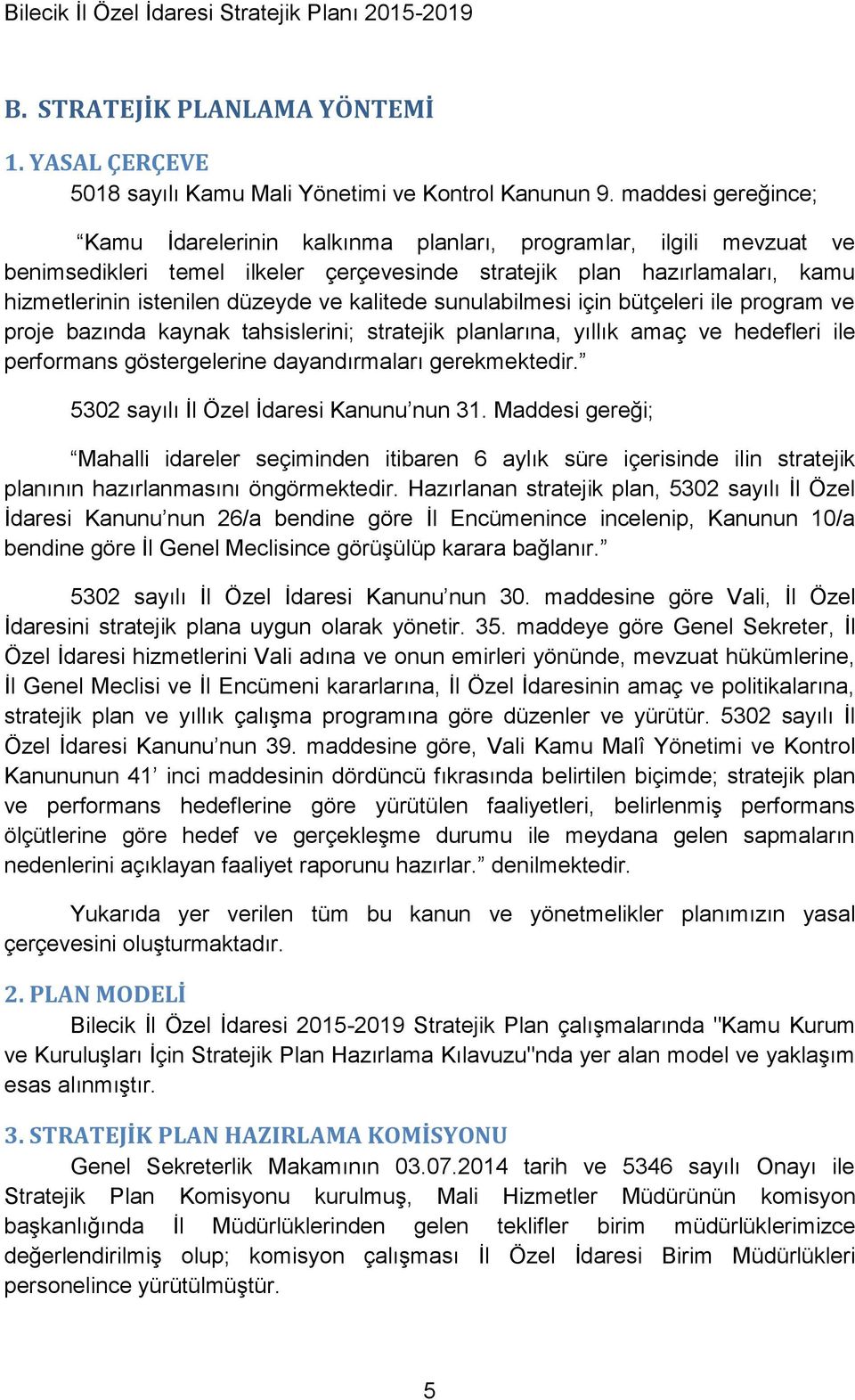 kalitede sunulabilmesi için bütçeleri ile program ve proje bazında kaynak tahsislerini; stratejik planlarına, yıllık amaç ve hedefleri ile performans göstergelerine dayandırmaları gerekmektedir.