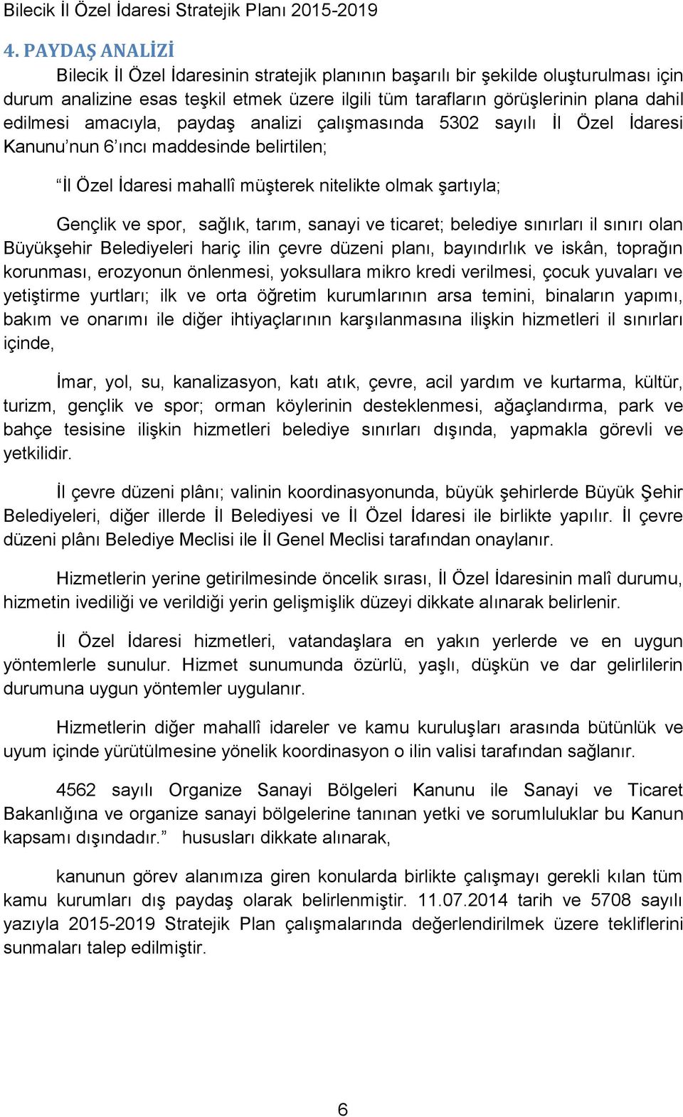 sanayi ve ticaret; belediye sınırları il sınırı olan Büyükşehir Belediyeleri hariç ilin çevre düzeni planı, bayındırlık ve iskân, toprağın korunması, erozyonun önlenmesi, yoksullara mikro kredi