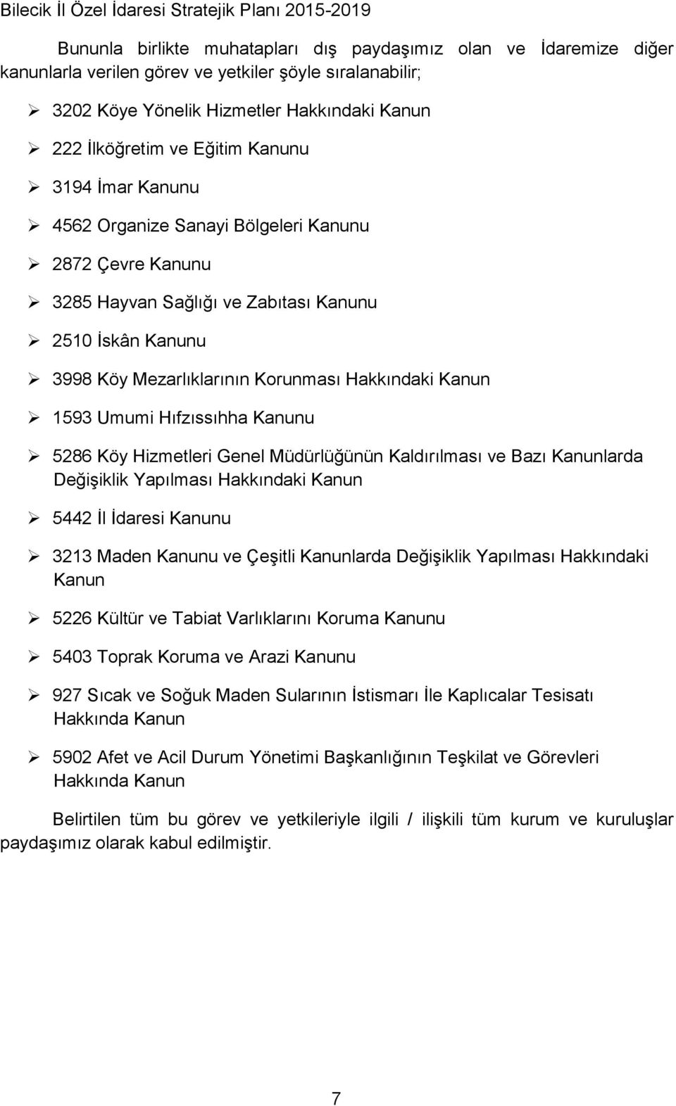 Hıfzıssıhha Kanunu 5286 Köy Hizmetleri Genel Müdürlüğünün Kaldırılması ve Bazı Kanunlarda Değişiklik Yapılması Hakkındaki Kanun 5442 İl İdaresi Kanunu 3213 Maden Kanunu ve Çeşitli Kanunlarda