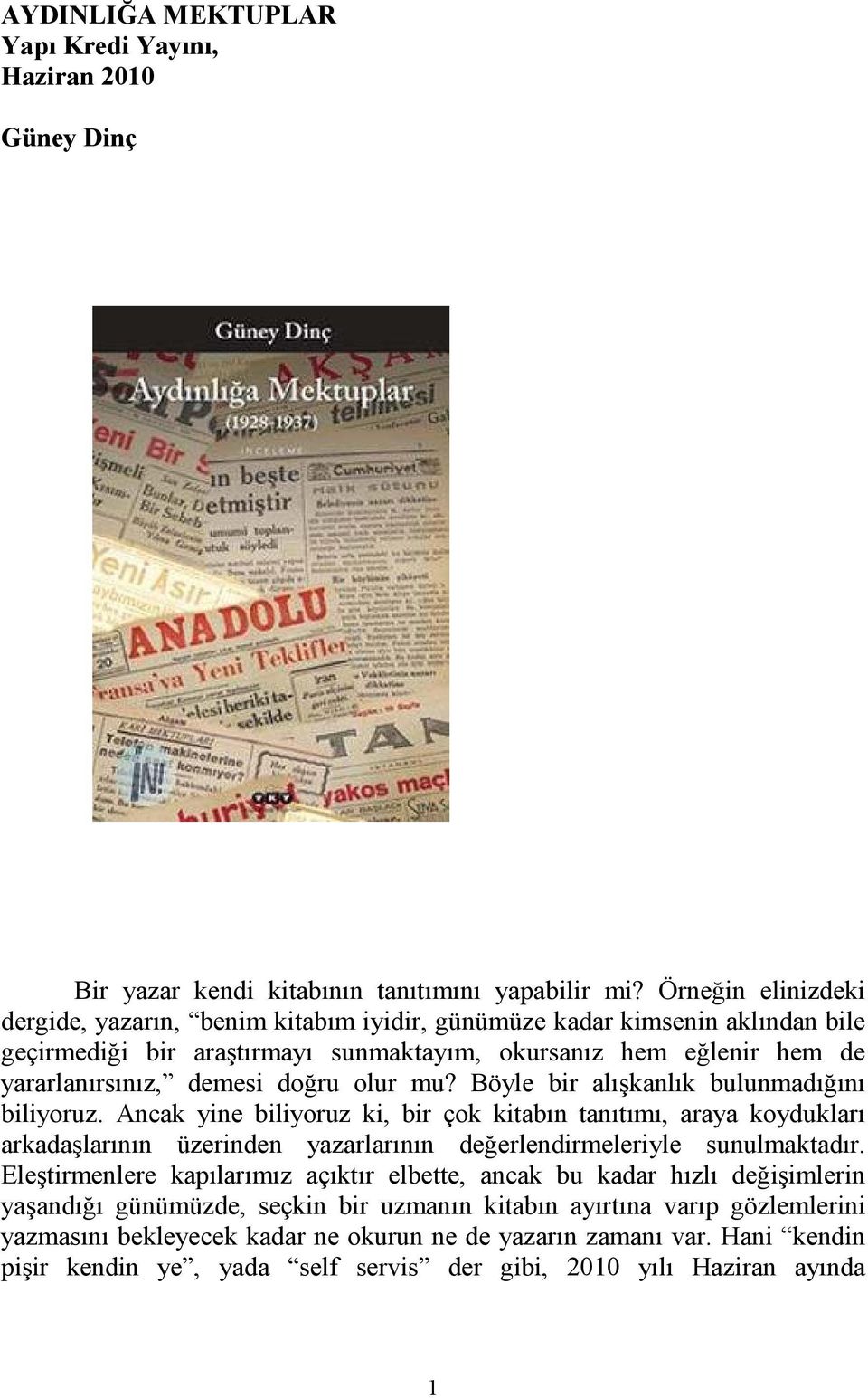 olur mu? Böyle bir alışkanlık bulunmadığını biliyoruz. Ancak yine biliyoruz ki, bir çok kitabın tanıtımı, araya koydukları arkadaşlarının üzerinden yazarlarının değerlendirmeleriyle sunulmaktadır.