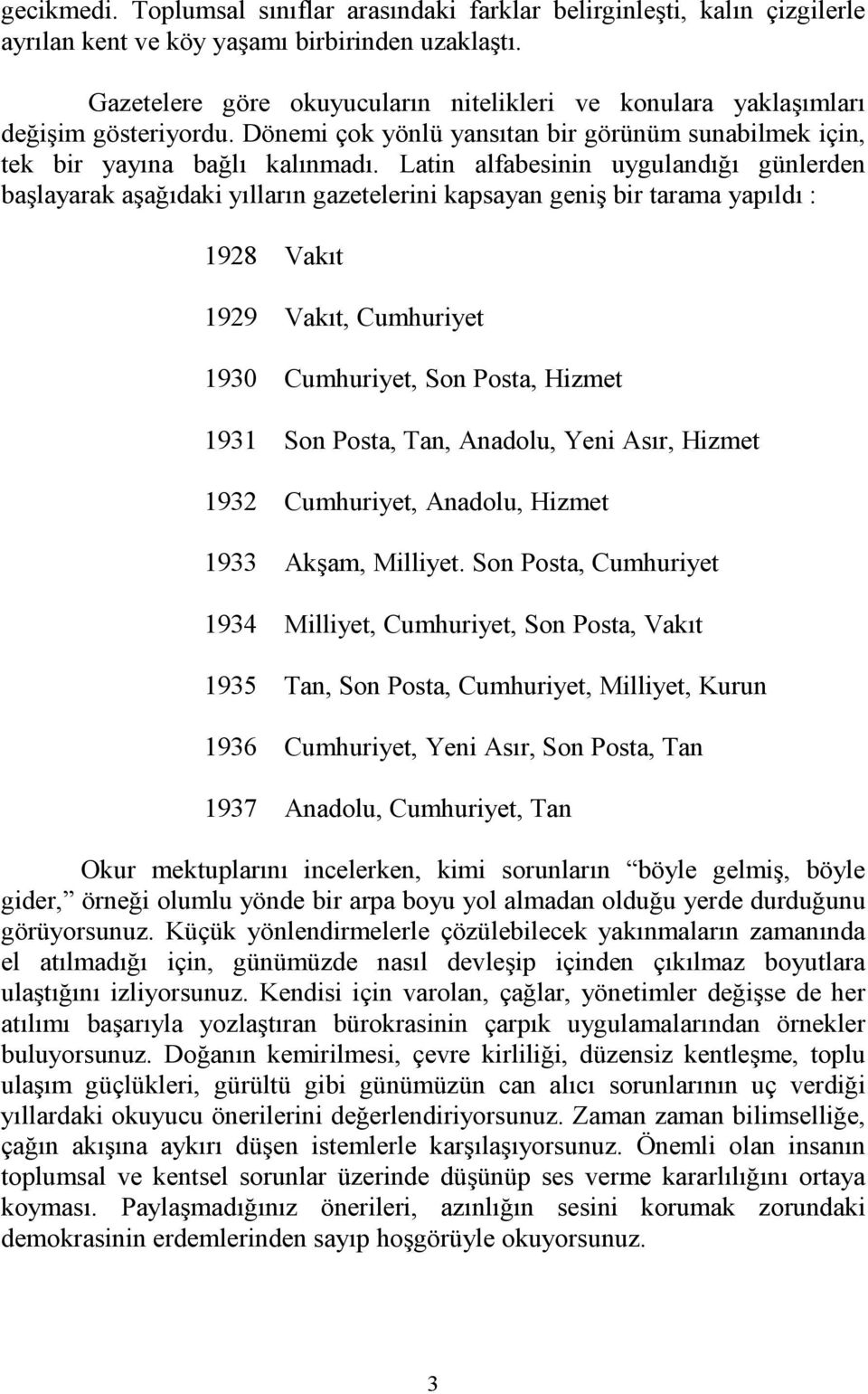 Latin alfabesinin uygulandığı günlerden başlayarak aşağıdaki yılların gazetelerini kapsayan geniş bir tarama yapıldı : 1928 Vakıt 1929 Vakıt, Cumhuriyet 1930 Cumhuriyet, Son Posta, Hizmet 1931 Son