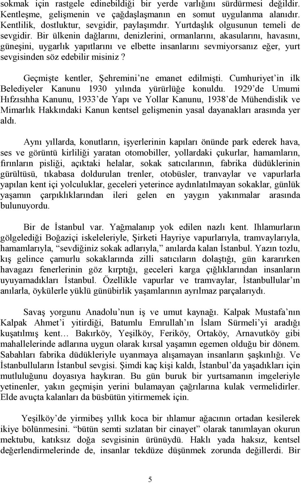 Bir ülkenin dağlarını, denizlerini, ormanlarını, akasularını, havasını, güneşini, uygarlık yapıtlarını ve elbette insanlarını sevmiyorsanız eğer, yurt sevgisinden söz edebilir misiniz?