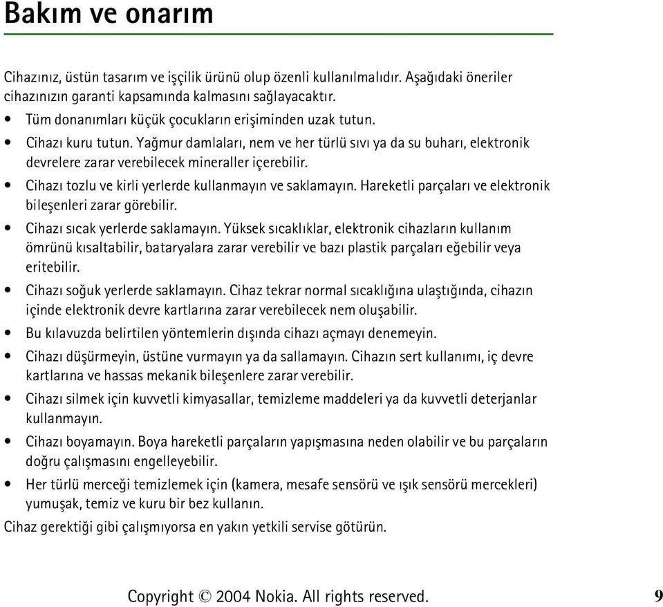 Cihazý tozlu ve kirli yerlerde kullanmayýn ve saklamayýn. Hareketli parçalarý ve elektronik bileþenleri zarar görebilir. Cihazý sýcak yerlerde saklamayýn.