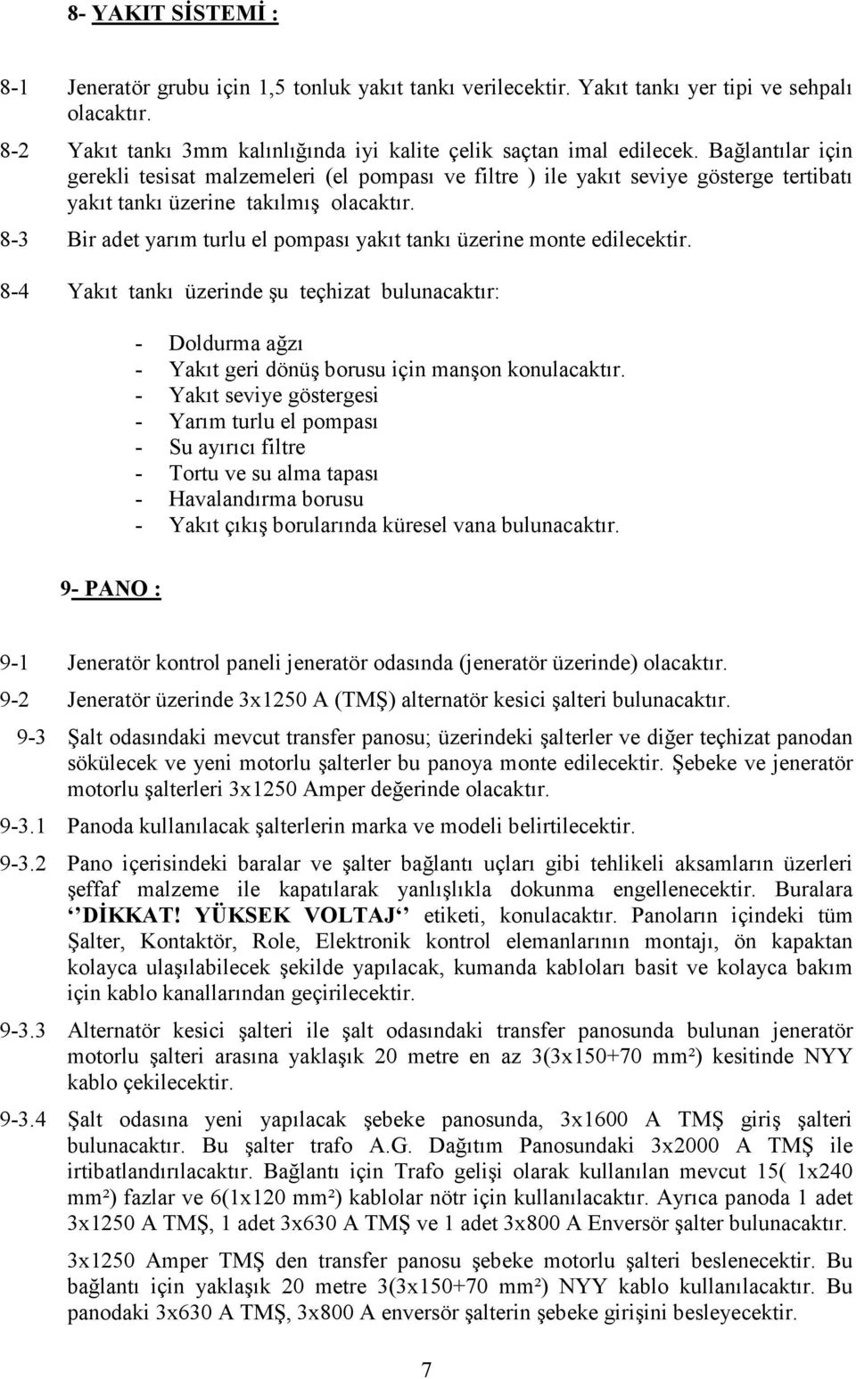 8-3 Bir adet yarım turlu el pompası yakıt tankı üzerine monte edilecektir. 8-4 Yakıt tankı üzerinde şu teçhizat bulunacaktır: - Doldurma ağzı - Yakıt geri dönüş borusu için manşon konulacaktır.