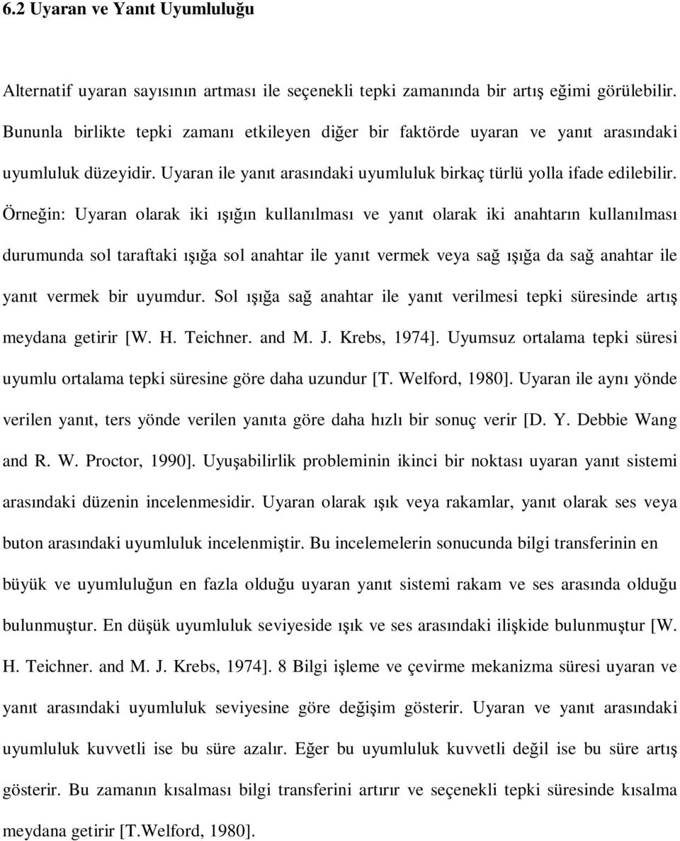 Örneğin: Uyaran olarak iki ışığın kullanılması ve yanıt olarak iki anahtarın kullanılması durumunda sol taraftaki ışığa sol anahtar ile yanıt vermek veya sağ ışığa da sağ anahtar ile yanıt vermek bir