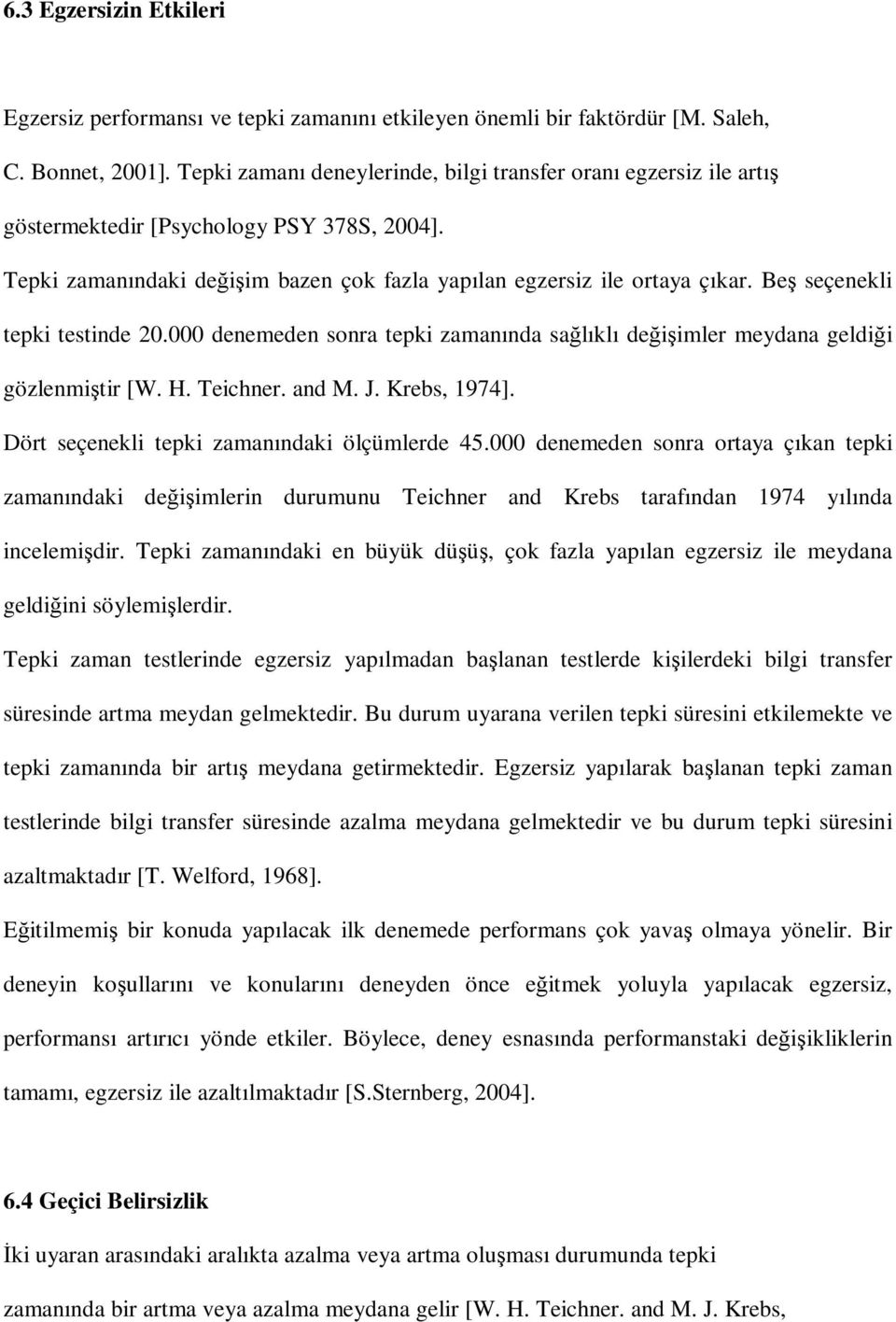 Beş seçenekli tepki testinde 20.000 denemeden sonra tepki zamanında sağlıklı değişimler meydana geldiği gözlenmiştir [W. H. Teichner. and M. J. Krebs, 1974].