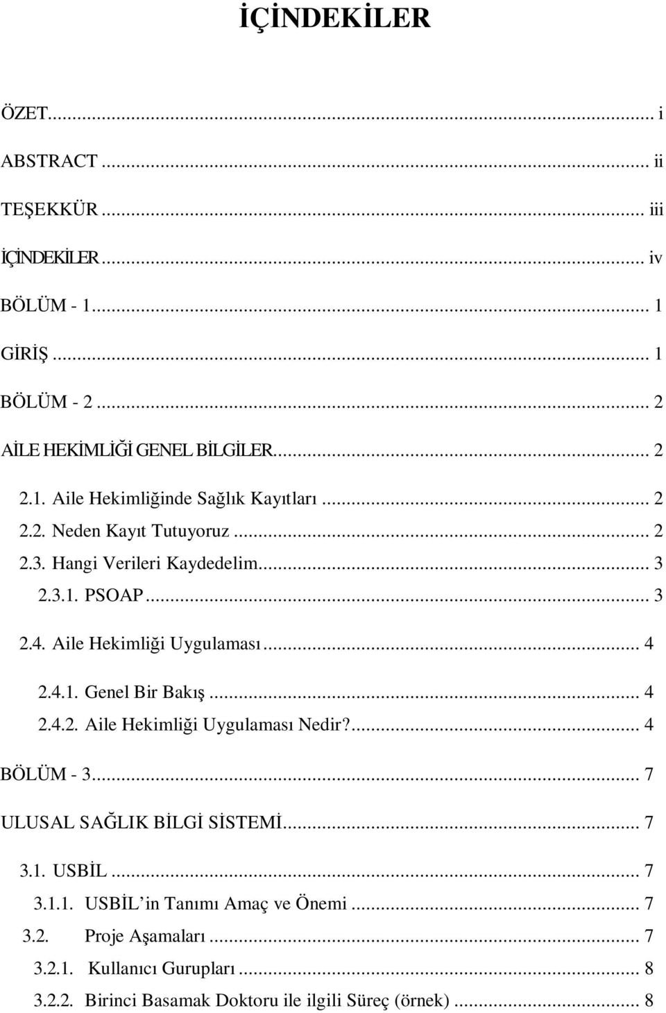 .. 4 2.4.2. Aile Hekimliği Uygulaması Nedir?... 4 BÖLÜM - 3... 7 ULUSAL SAĞLIK BĐLGĐ SĐSTEMĐ... 7 3.1. USBĐL... 7 3.1.1. USBĐL in Tanımı Amaç ve Önemi.