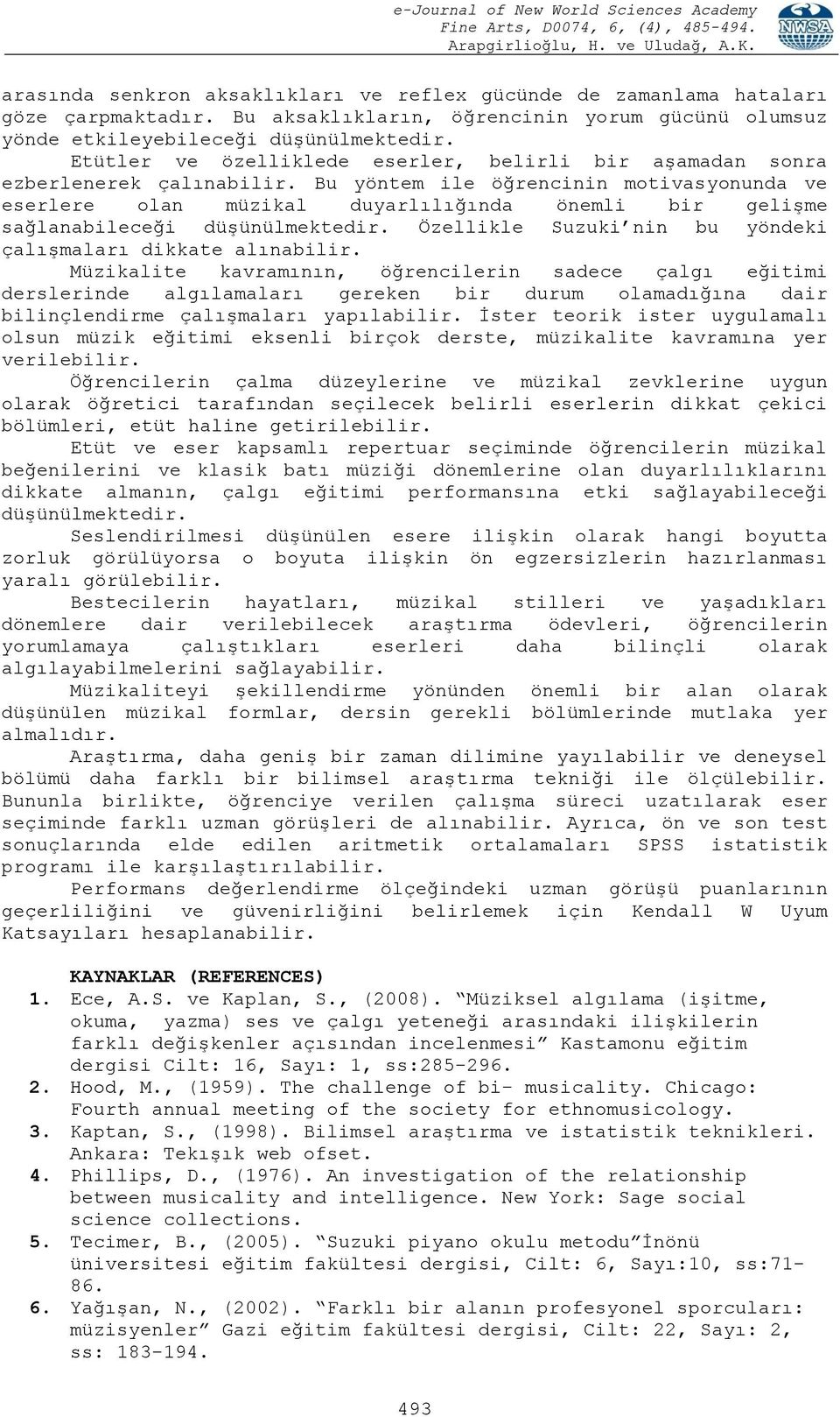 Bu yöntem ile öğrencinin motivasyonunda ve eserlere olan müzikal duyarlılığında önemli bir gelişme sağlanabileceği düşünülmektedir. Özellikle Suzuki nin bu yöndeki çalışmaları dikkate alınabilir.