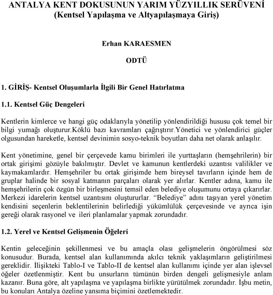 köklü bazı kavramları çağrıştırır.yönetici ve yönlendirici güçler olgusundan hareketle, kentsel devinimin sosyo-teknik boyutları daha net olarak anlaşılır.