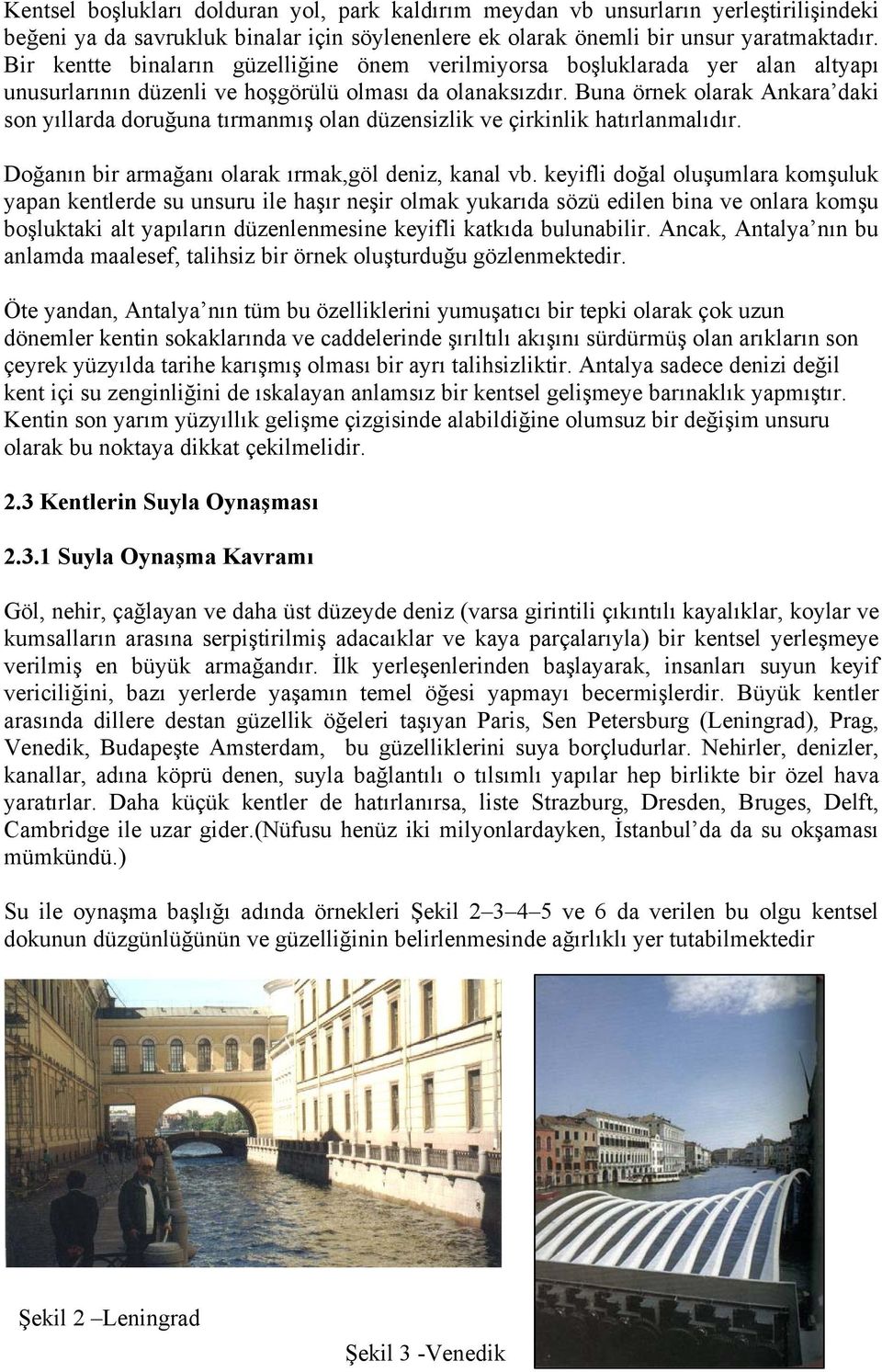 Buna örnek olarak Ankara daki son yıllarda doruğuna tırmanmış olan düzensizlik ve çirkinlik hatırlanmalıdır. Doğanın bir armağanı olarak ırmak,göl deniz, kanal vb.