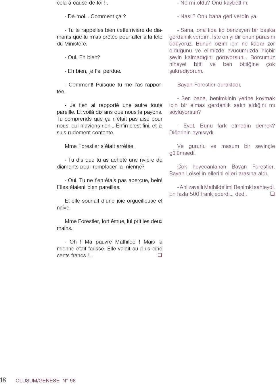 .. Enfin c est fini et je suis rudement contente. Mme Forestier s était arrêtée. - Tu dis que tu as acheté une rivière de diamants pour remplacer la mienne? - Oui. Tu ne t en étais pas aperçue hein!