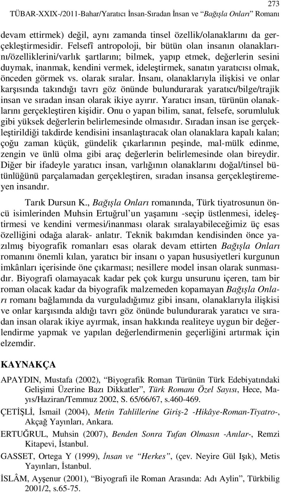 olmak, önceden görmek vs. olarak sıralar. Đnsanı, olanaklarıyla ilişkisi ve onlar karşısında takındığı tavrı göz önünde bulundurarak yaratıcı/bilge/trajik insan ve sıradan insan olarak ikiye ayırır.