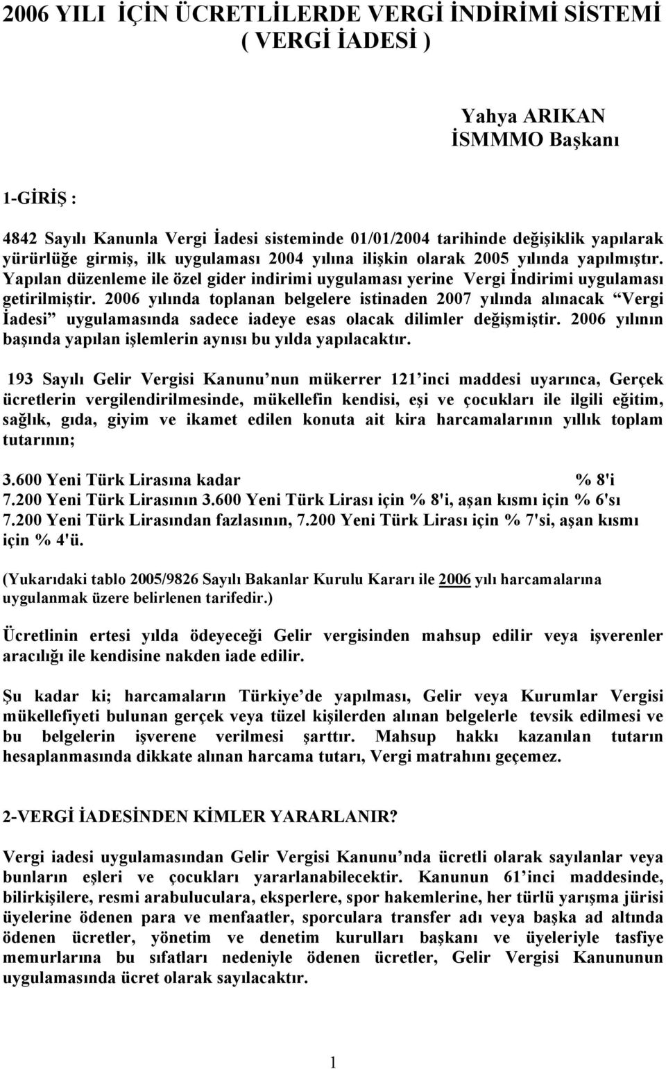 2006 yılında toplanan belgelere istinaden 2007 yılında alınacak Vergi İadesi uygulamasında sadece iadeye esas olacak dilimler değişmiştir.