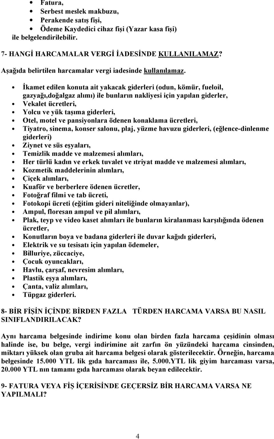 İkamet edilen konuta ait yakacak giderleri (odun, kömür, fueloil, gazyağı,doğalgaz alımı) ile bunların nakliyesi için yapılan giderler, Vekalet ücretleri, Yolcu ve yük taşıma giderleri, Otel, motel