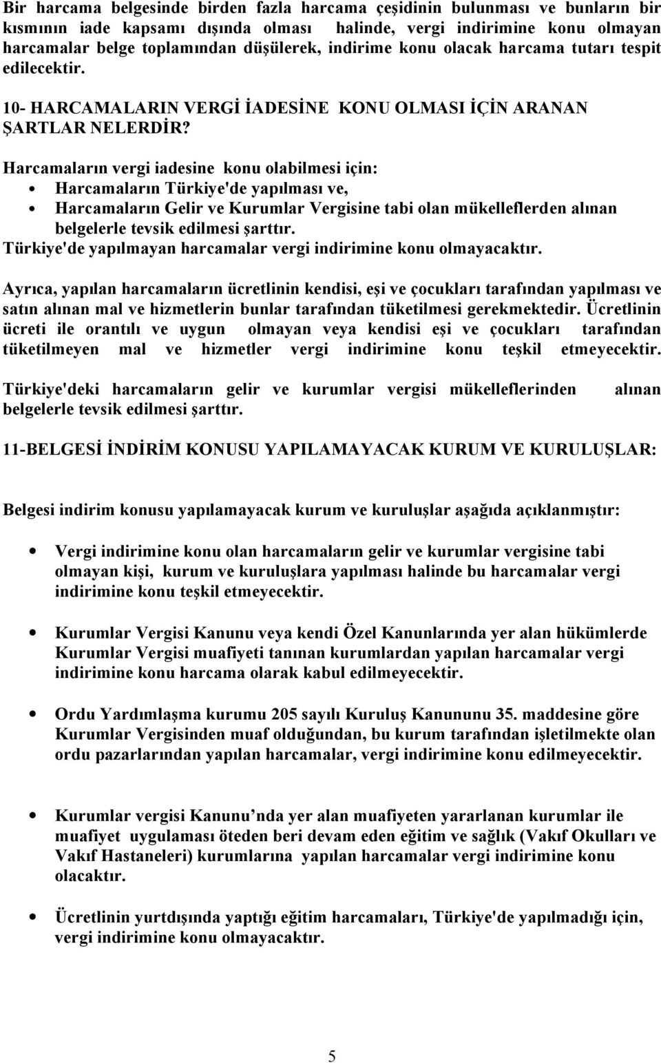 Harcamaların vergi iadesine konu olabilmesi için: Harcamaların Türkiye'de yapılması ve, Harcamaların Gelir ve Kurumlar Vergisine tabi olan mükelleflerden alınan belgelerle tevsik edilmesi şarttır.