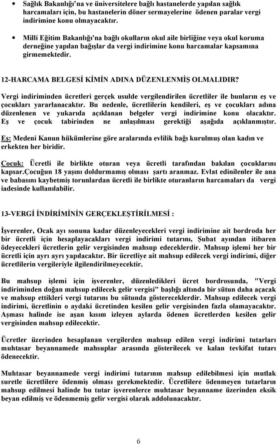 12-HARCAMA BELGESİ KİMİN ADINA DÜZENLENMİŞ OLMALIDIR? Vergi indiriminden ücretleri gerçek usulde vergilendirilen ücretliler ile bunların eş ve çocukları yararlanacaktır.