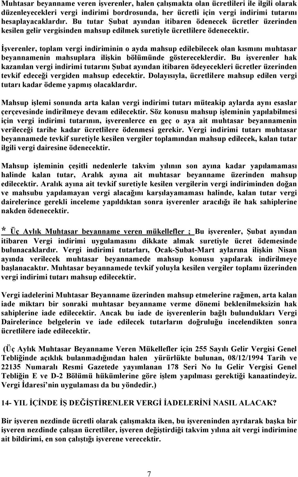 İşverenler, toplam vergi indiriminin o ayda mahsup edilebilecek olan kısmını muhtasar beyannamenin mahsuplara ilişkin bölümünde göstereceklerdir.