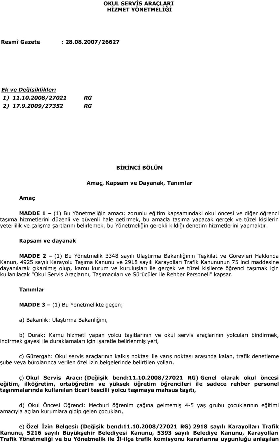 hale getirmek, bu amaçla taşıma yapacak gerçek ve tüzel kişilerin yeterlilik ve çalışma şartlarını belirlemek, bu Yönetmeliğin gerekli kıldığı denetim hizmetlerini yapmaktır.