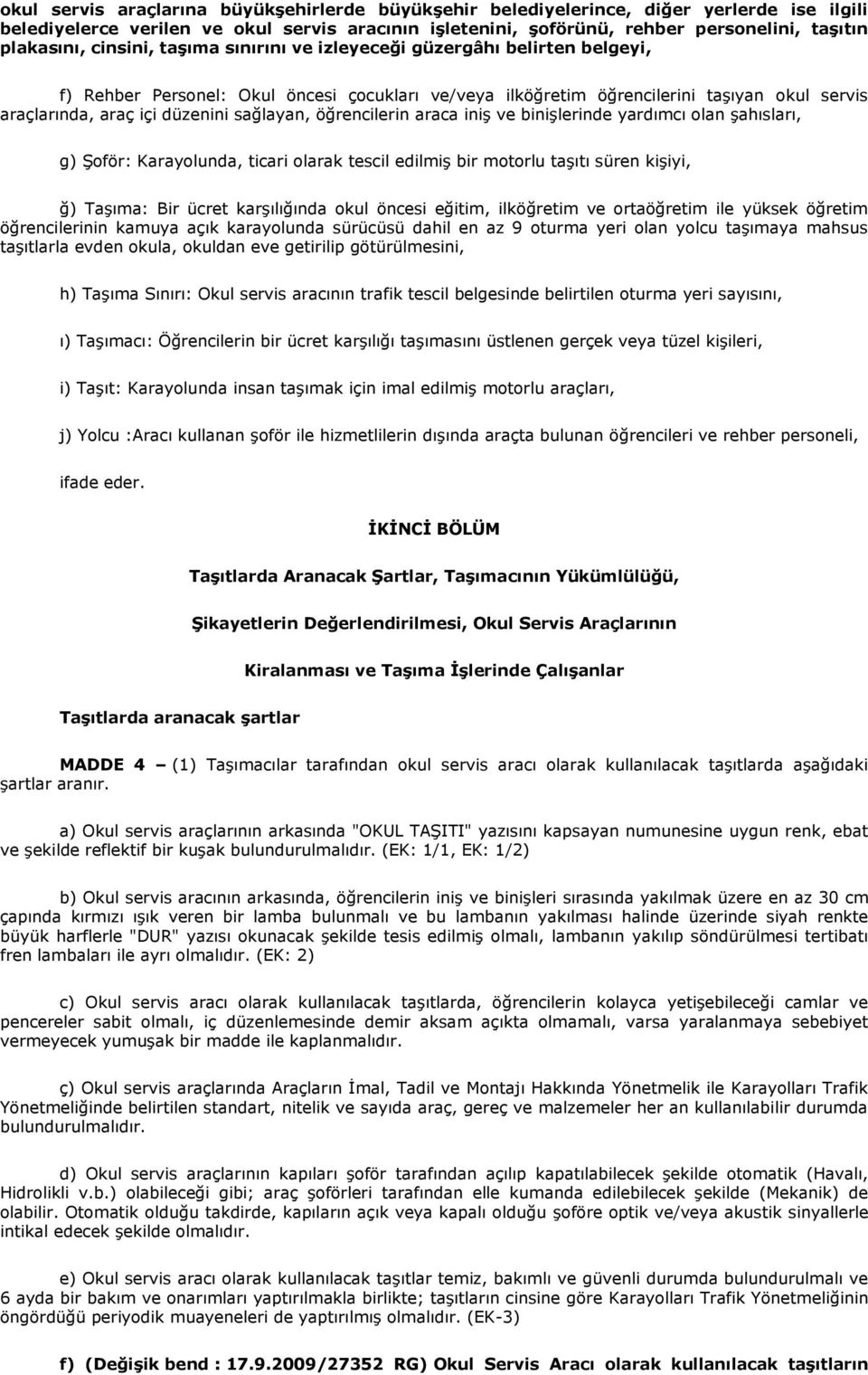 sağlayan, öğrencilerin araca iniş ve binişlerinde yardımcı olan şahısları, g) Şoför: Karayolunda, ticari olarak tescil edilmiş bir motorlu taşıtı süren kişiyi, ğ) Taşıma: Bir ücret karşılığında okul