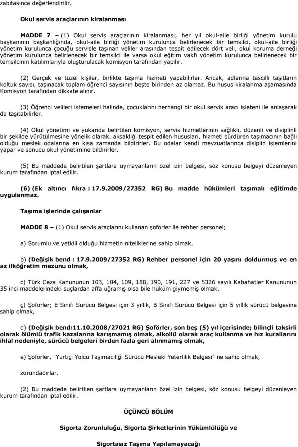 belirlenecek bir temsilci, okul-aile birliği yönetim kurulunca çocuğu servisle taşınan veliler arasından tespit edilecek dört veli, okul koruma derneği yönetim kurulunca belirlenecek bir temsilci ile