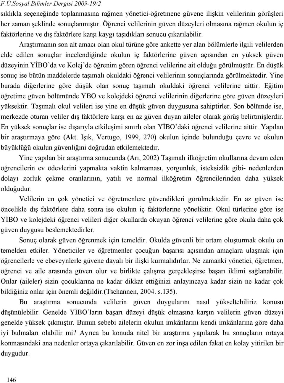 Araştırmanın son alt amacı olan okul türüne göre ankette yer alan bölümlerle ilgili velilerden elde edilen sonuçlar incelendiğinde okulun iç faktörlerine güven açısından en yüksek güven düzeyinin