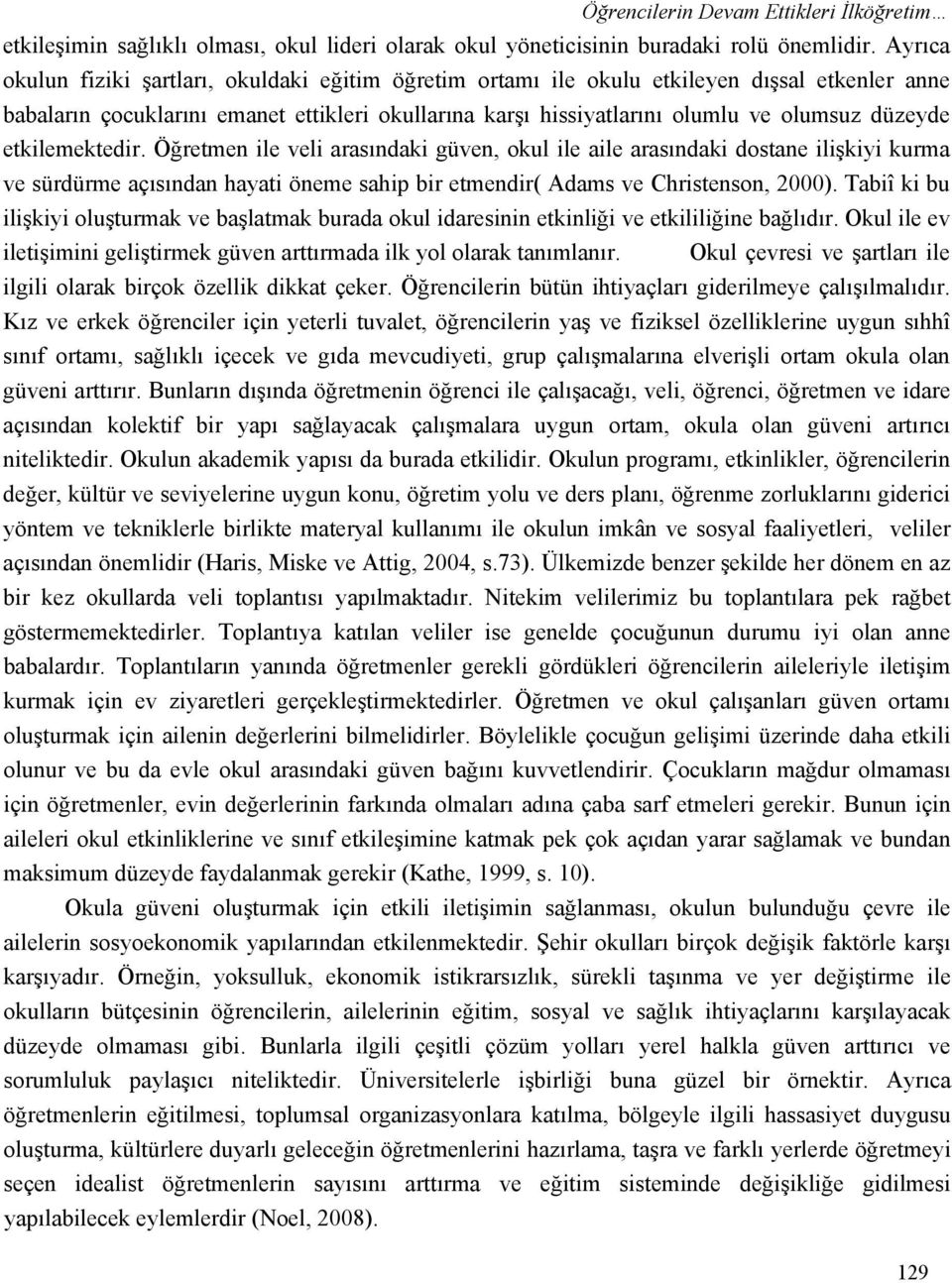 etkilemektedir. Öğretmen ile veli arasındaki güven, okul ile aile arasındaki dostane ilişkiyi kurma ve sürdürme açısından hayati öneme sahip bir etmendir( Adams ve Christenson, 2000).