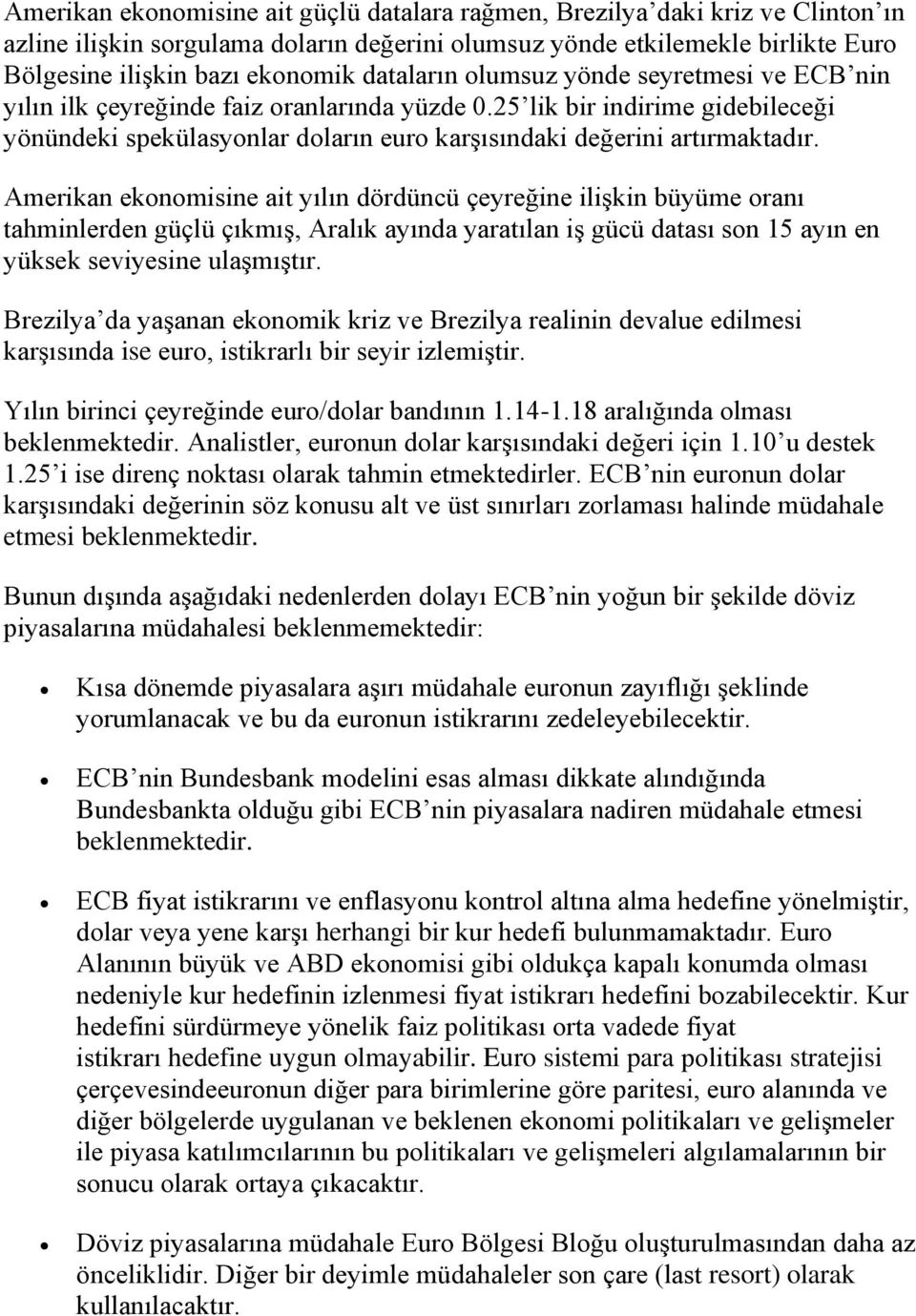 Amerikan ekonomisine ait yılın dördüncü çeyreğine ilişkin büyüme oranı tahminlerden güçlü çıkmış, Aralık ayında yaratılan iş gücü datası son 15 ayın en yüksek seviyesine ulaşmıştır.