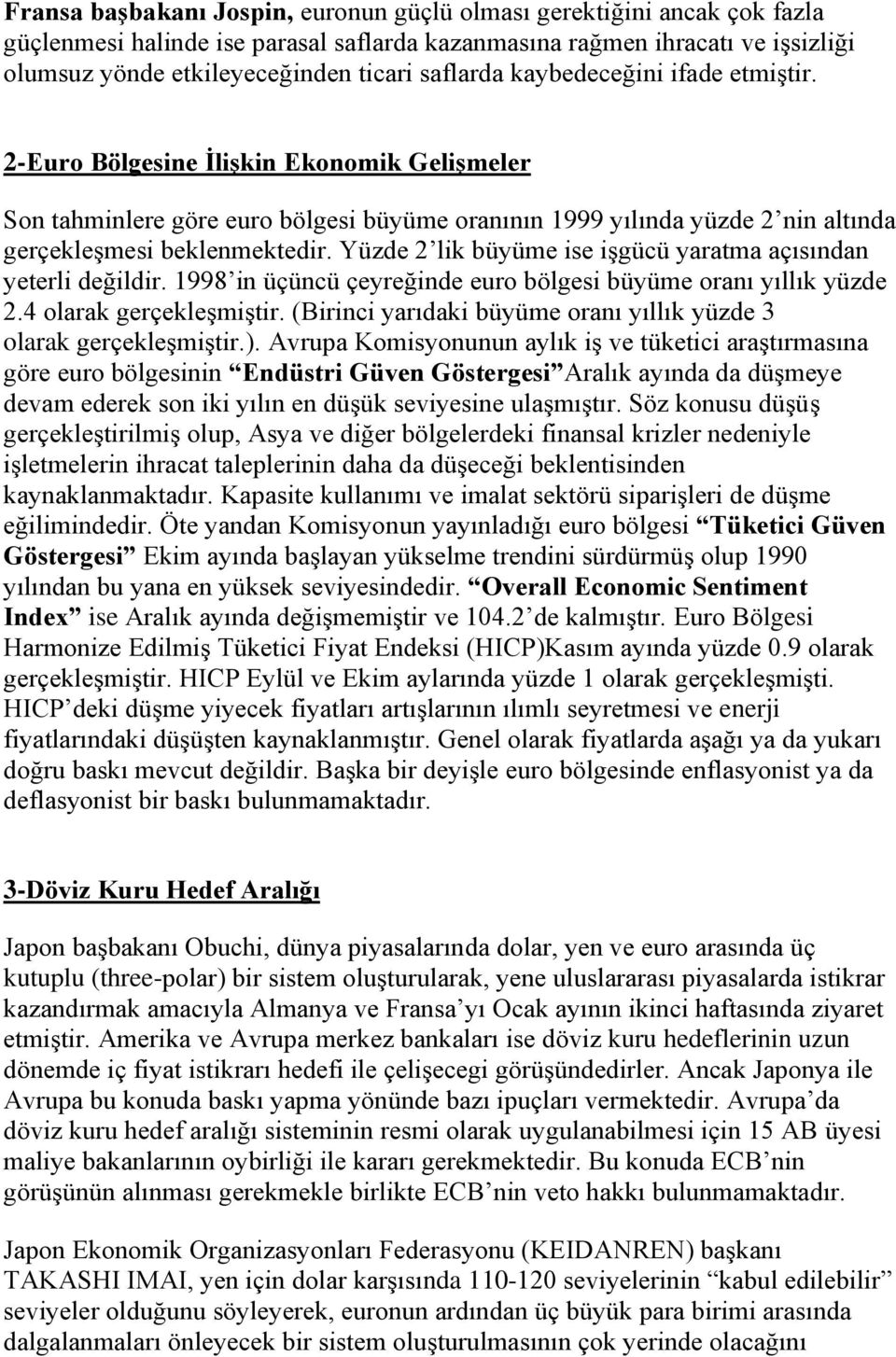 Yüzde 2 lik büyüme ise işgücü yaratma açısından yeterli değildir. 1998 in üçüncü çeyreğinde euro bölgesi büyüme oranı yıllık yüzde 2.4 olarak gerçekleşmiştir.