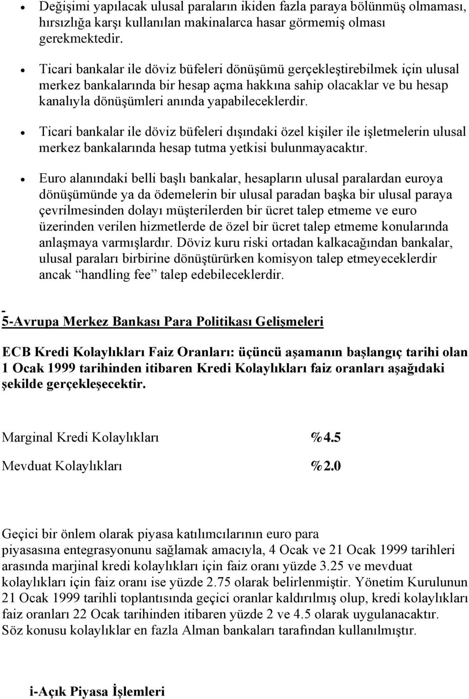 Ticari bankalar ile döviz büfeleri dışındaki özel kişiler ile işletmelerin ulusal merkez bankalarında hesap tutma yetkisi bulunmayacaktır.