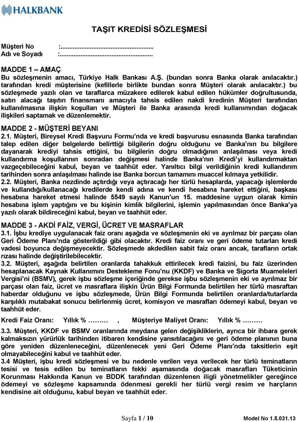 ) bu sözleşmede yazılı olan ve taraflarca müzakere edilerek kabul edilen hükümler doğrultusunda, satın alacağı taşıtın finansmanı amacıyla tahsis edilen nakdi kredinin Müşteri tarafından