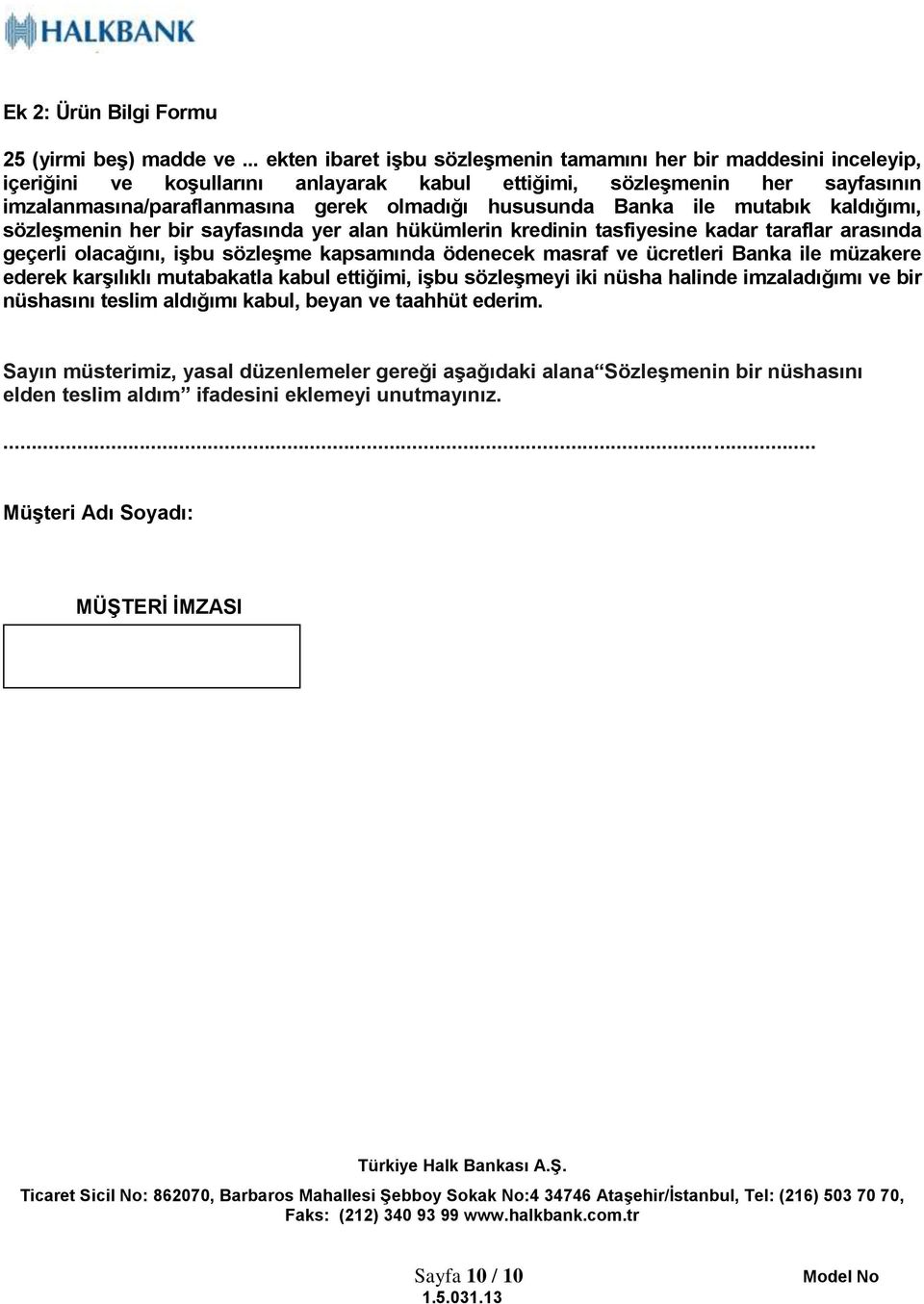 hususunda Banka ile mutabık kaldığımı, sözleşmenin her bir sayfasında yer alan hükümlerin kredinin tasfiyesine kadar taraflar arasında geçerli olacağını, işbu sözleşme kapsamında ödenecek masraf ve