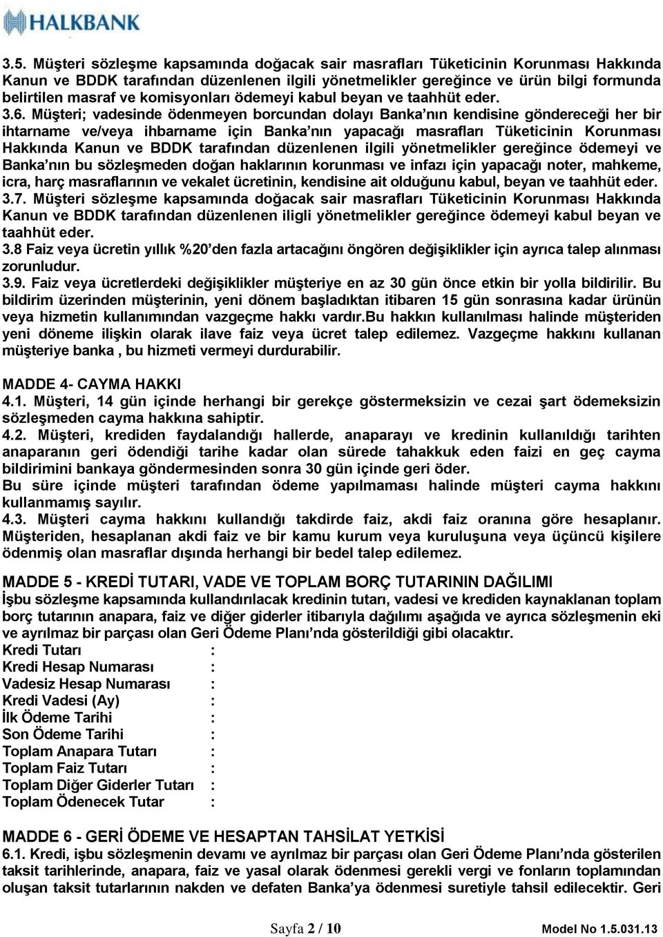 Müşteri; vadesinde ödenmeyen borcundan dolayı Banka nın kendisine göndereceği her bir ihtarname ve/veya ihbarname için Banka nın yapacağı masrafları Tüketicinin Korunması Hakkında Kanun ve BDDK