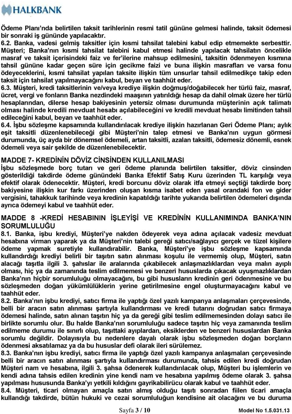 Müşteri; Banka nın kısmi tahsilat talebini kabul etmesi halinde yapılacak tahsilatın öncelikle masraf ve taksit içerisindeki faiz ve fer ilerine mahsup edilmesini, taksitin ödenmeyen kısmına tahsil