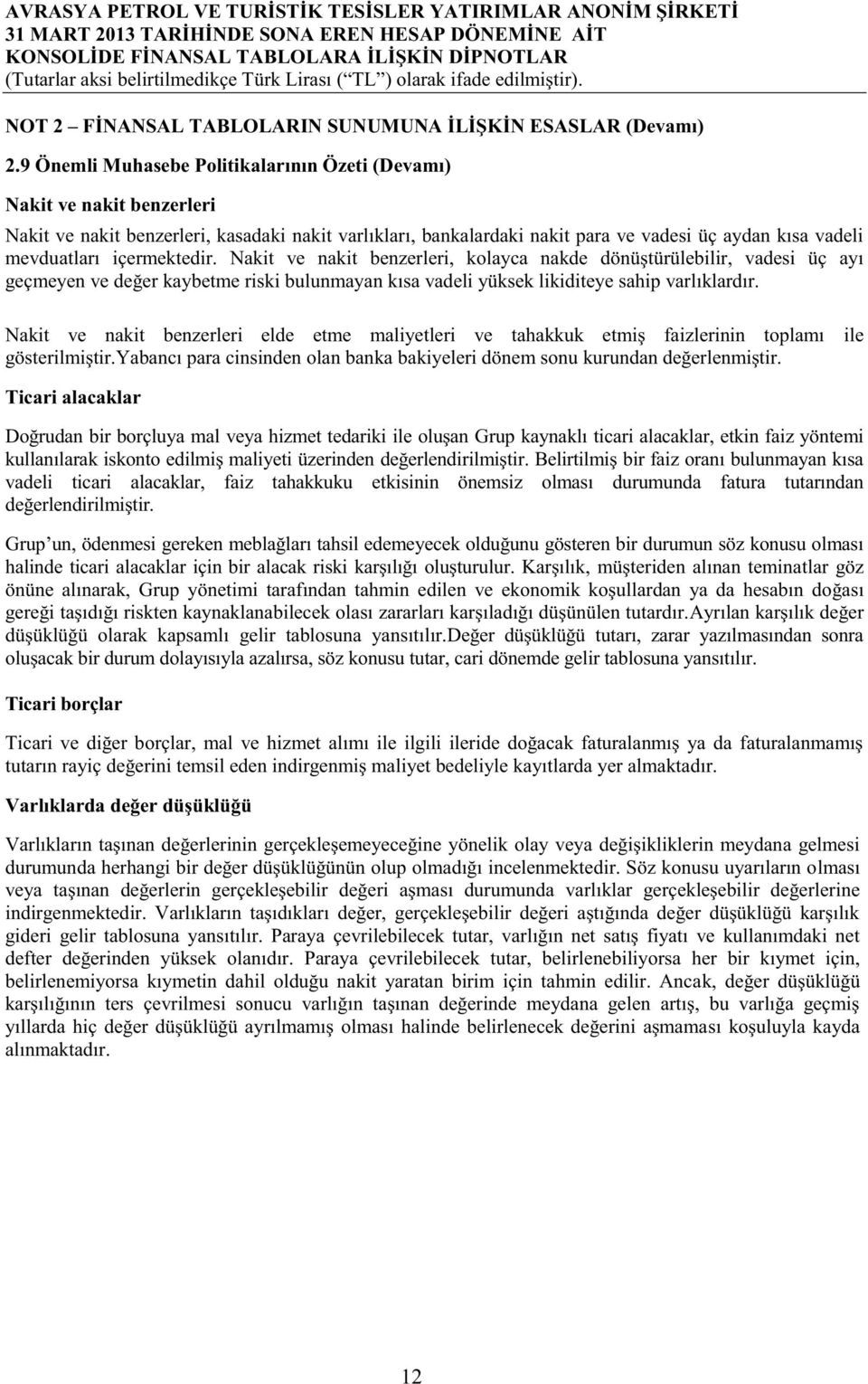 içermektedir. Nakit ve nakit benzerleri, kolayca nakde dönüştürülebilir, vadesi üç ayı geçmeyen ve değer kaybetme riski bulunmayan kısa vadeli yüksek likiditeye sahip varlıklardır.