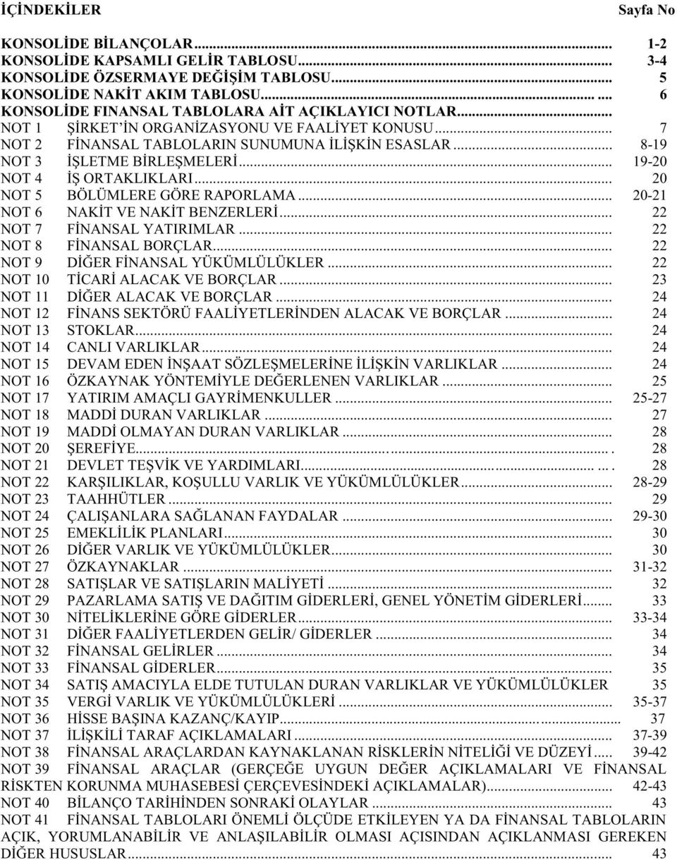 .. 19-20 NOT 4 İŞ ORTAKLIKLARI... 20 NOT 5 BÖLÜMLERE GÖRE RAPORLAMA... 20-21 NOT 6 NAKİT VE NAKİT BENZERLERİ... 22 NOT 7 FİNANSAL YATIRIMLAR... 22 NOT 8 FİNANSAL BORÇLAR.