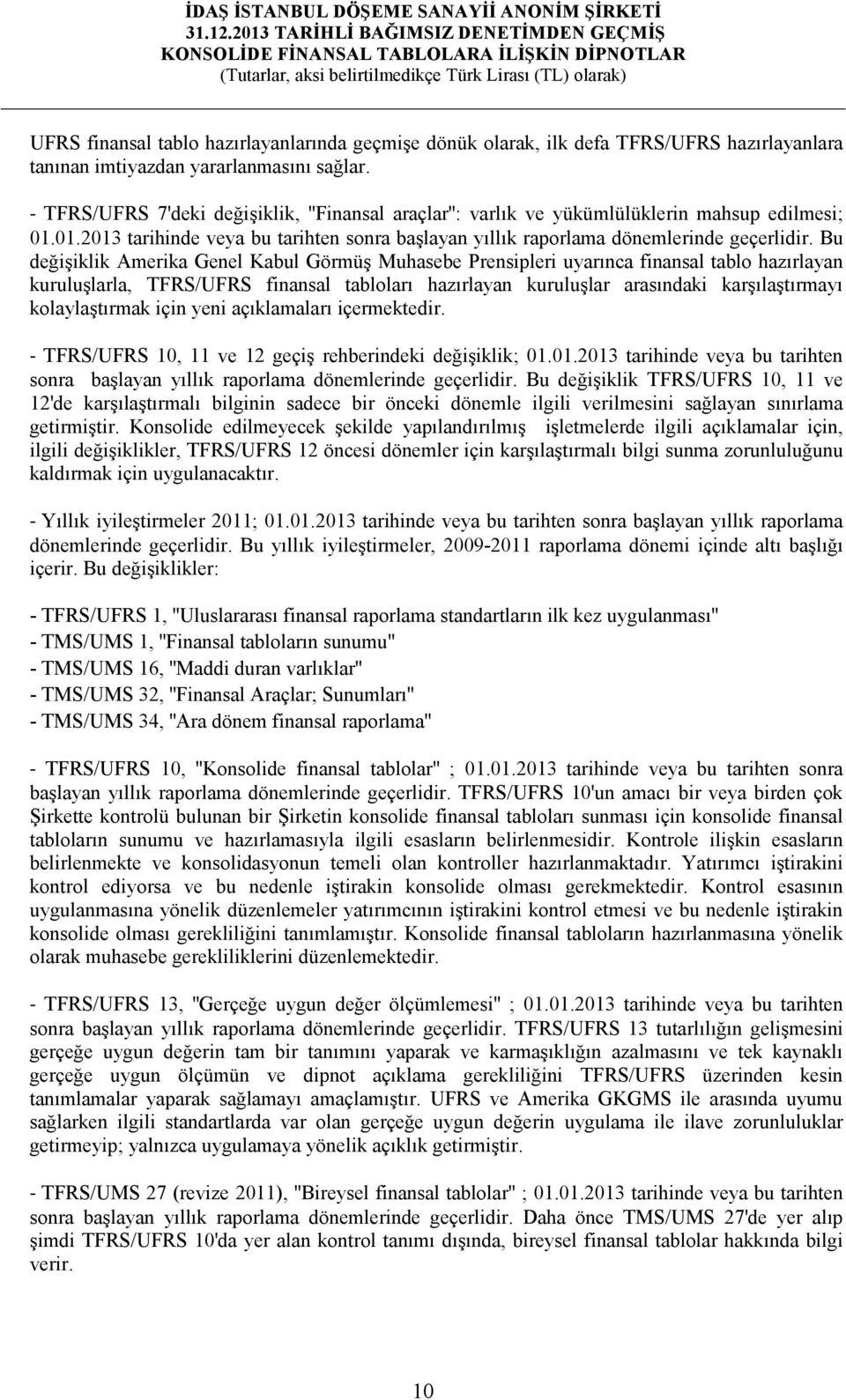 Bu değişiklik Amerika Genel Kabul Görmüş Muhasebe Prensipleri uyarınca finansal tablo hazırlayan kuruluşlarla, TFRS/UFRS finansal tabloları hazırlayan kuruluşlar arasındaki karşılaştırmayı