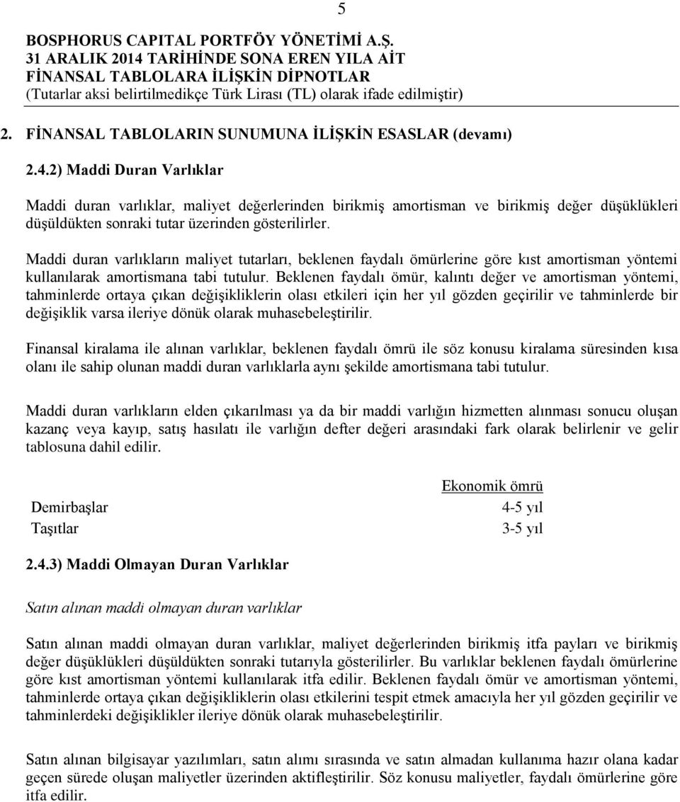 Maddi duran varlıkların maliyet tutarları, beklenen faydalı ömürlerine göre kıst amortisman yöntemi kullanılarak amortismana tabi tutulur.