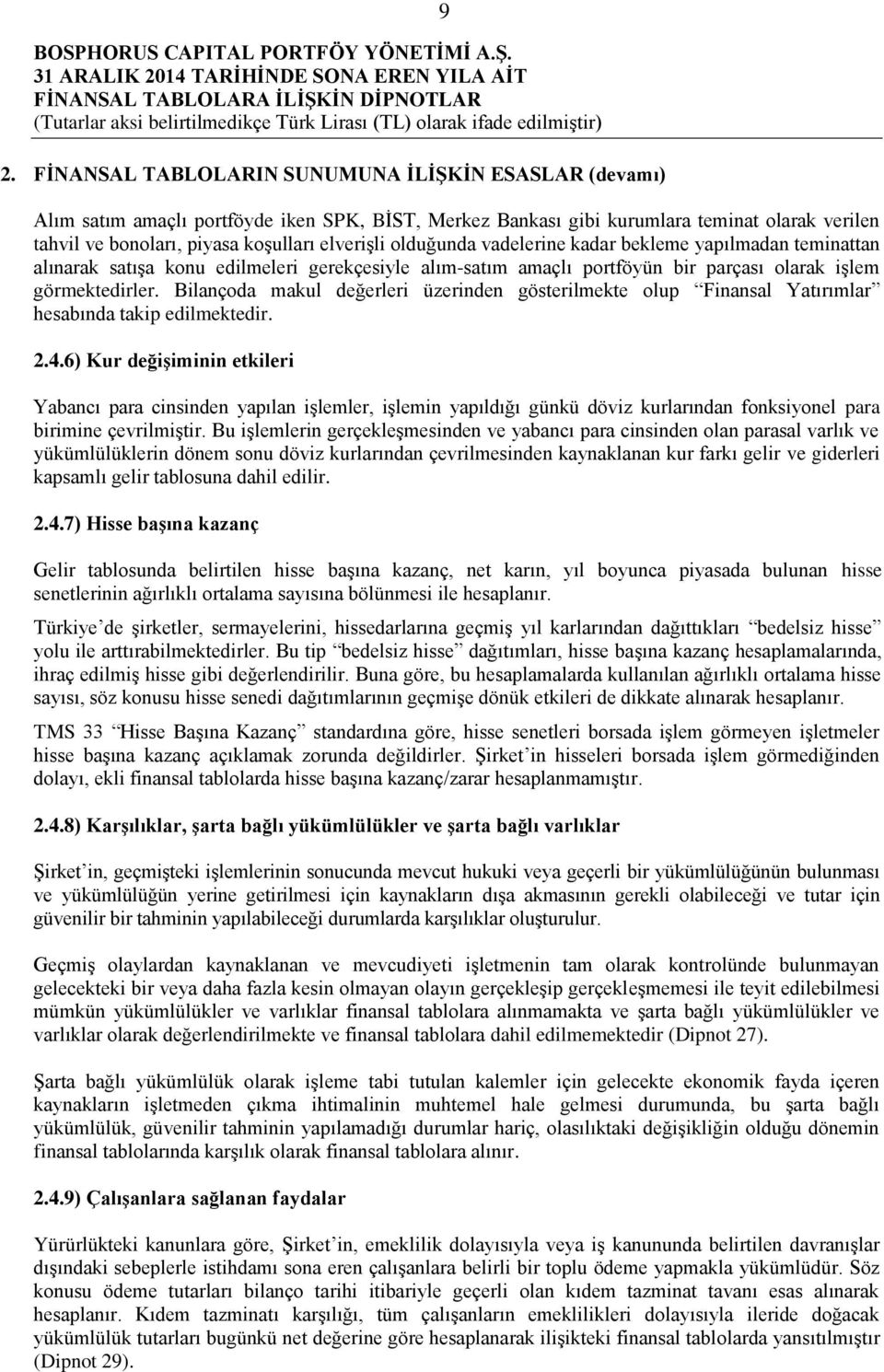 Bilançoda makul değerleri üzerinden gösterilmekte olup Finansal Yatırımlar hesabında takip edilmektedir. 2.4.