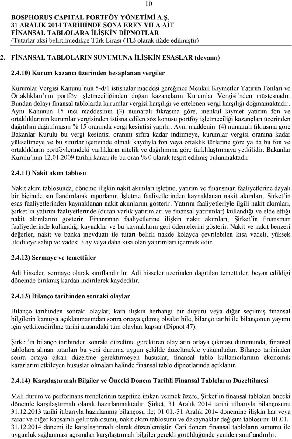 kazançların Kurumlar Vergisi nden müstesnadır. Bundan dolayı finansal tablolarda kurumlar vergisi karşılığı ve ertelenen vergi karşılığı doğmamaktadır.