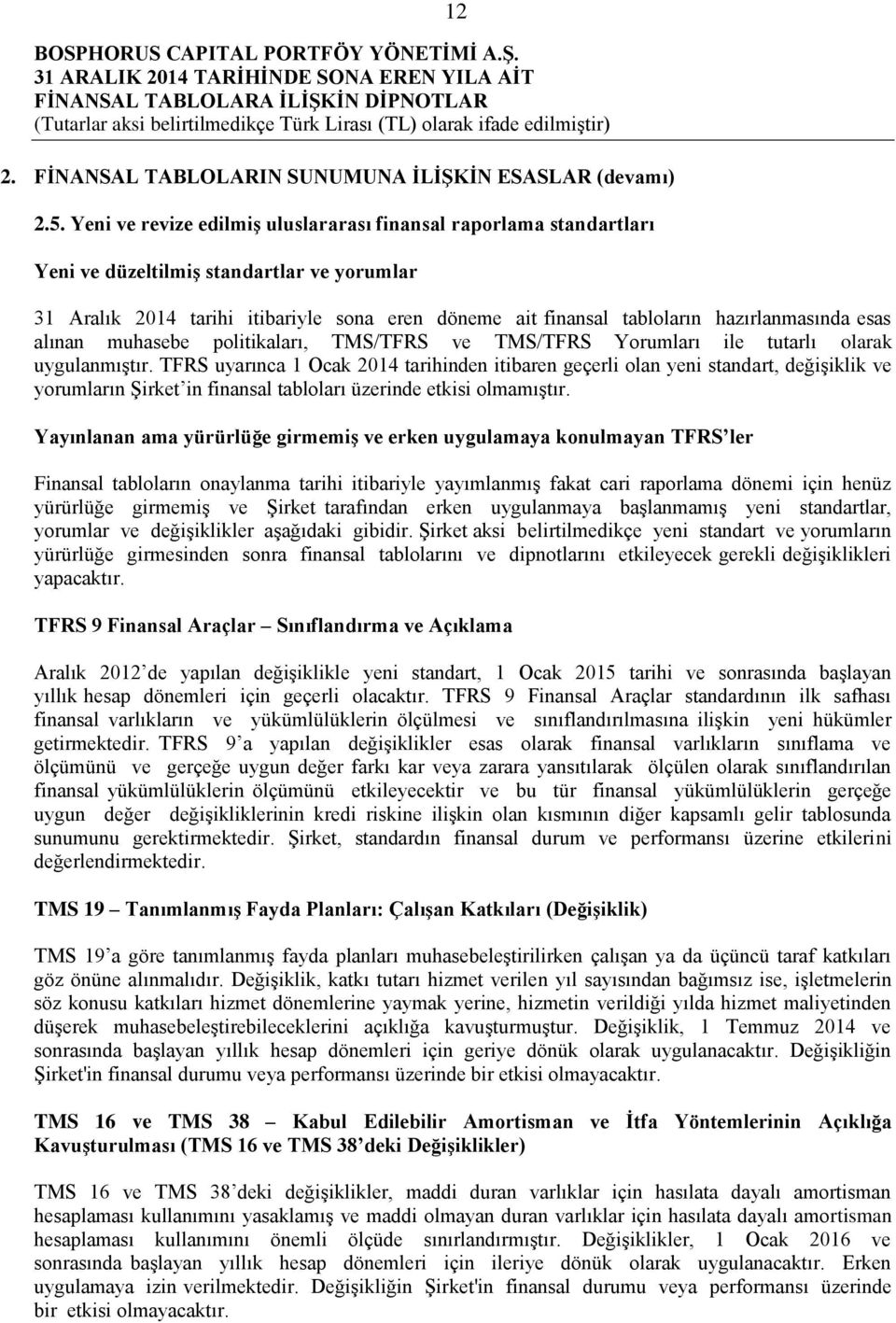 hazırlanmasında esas alınan muhasebe politikaları, TMS/TFRS ve TMS/TFRS Yorumları ile tutarlı olarak uygulanmıştır.