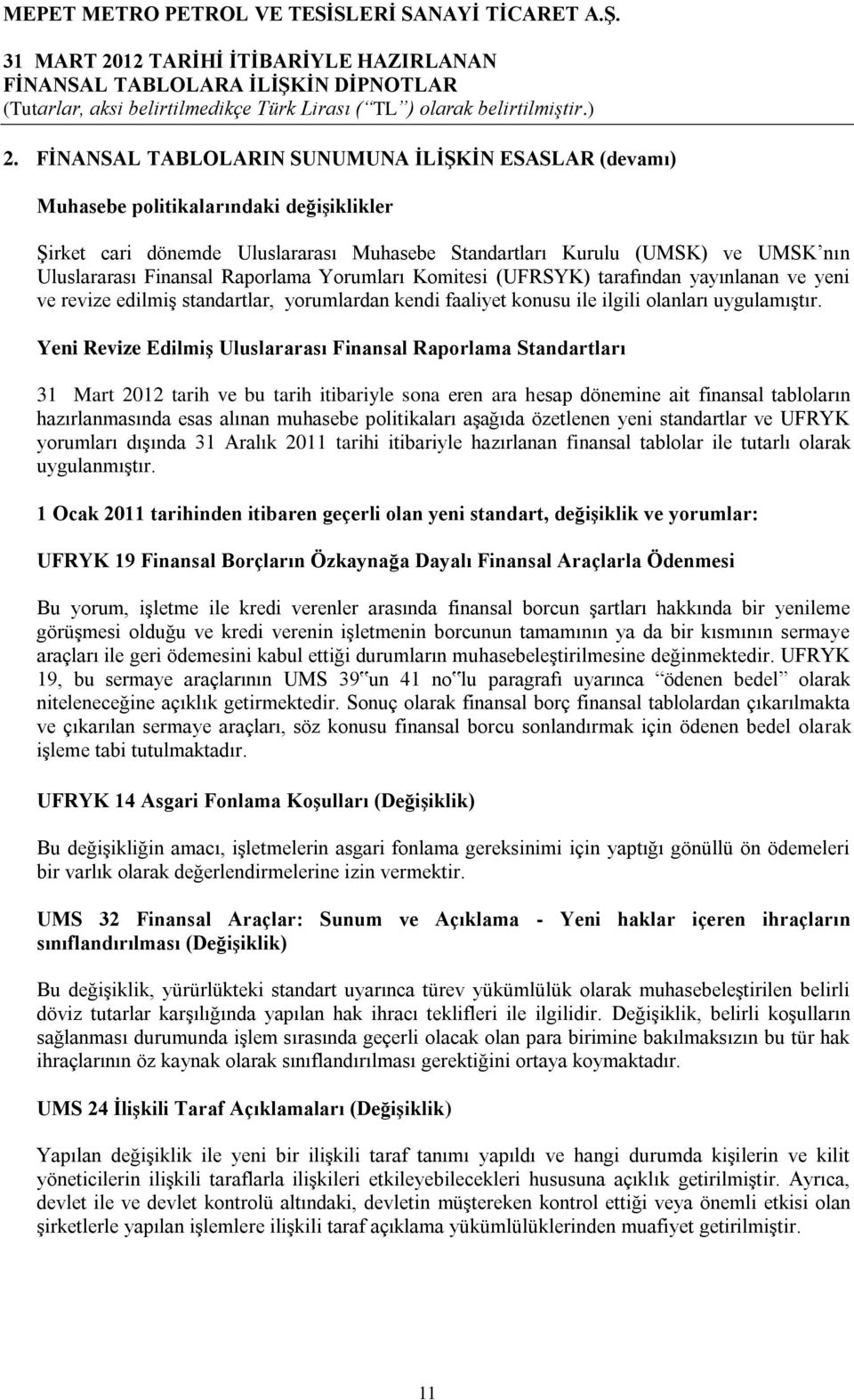 Yeni Revize EdilmiĢ Uluslararası Finansal Raporlama Standartları 31 Mart 2012 tarih ve bu tarih itibariyle sona eren ara hesap dönemine ait finansal tabloların hazırlanmasında esas alınan muhasebe
