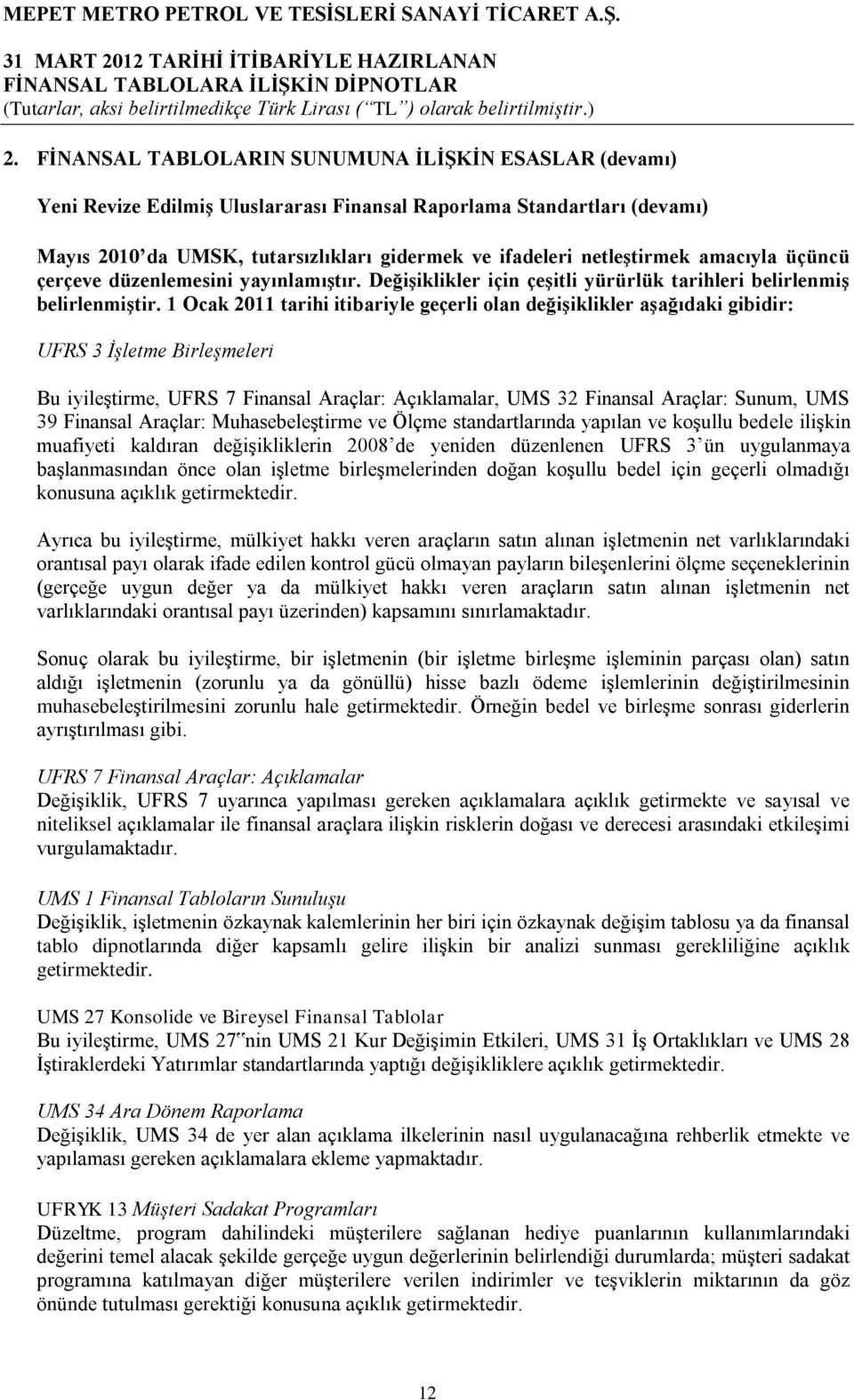 1 Ocak 2011 tarihi itibariyle geçerli olan değiģiklikler aģağıdaki gibidir: UFRS 3 İşletme Birleşmeleri Bu iyileştirme, UFRS 7 Finansal Araçlar: Açıklamalar, UMS 32 Finansal Araçlar: Sunum, UMS 39