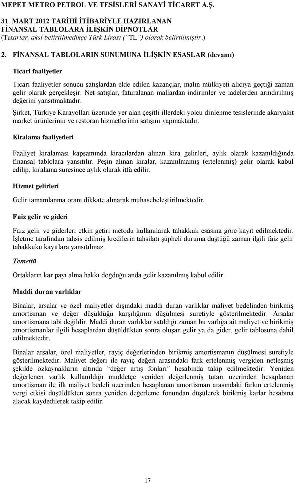 Şirket, Türkiye Karayolları üzerinde yer alan çeşitli illerdeki yolcu dinlenme tesislerinde akaryakıt market ürünlerinin ve restoran hizmetlerinin satışını yapmaktadır.