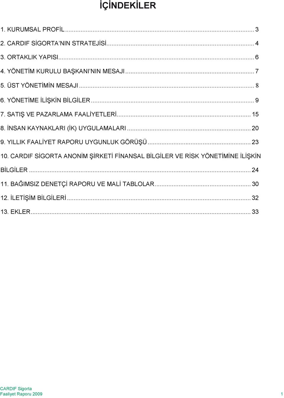 YILLIK FAALİYET RAPORU UYGUNLUK GÖRÜŞÜ... 23 10. CARDIF SİGORTA ANONİM ŞİRKETİ FİNANSAL BİLGİLER VE RİSK YÖNETİMİNE İLİŞKİN BİLGİLER... 24 11.