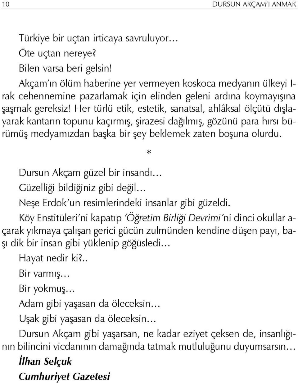 Her türlü etik, estetik, sanatsal, ahlâksal ölçütü dýþlayarak kantarýn topunu kaçýrmýþ, þirazesi daðýlmýþ, gözünü para hýrsý bürümüþ medyamýzdan baþka bir þey beklemek zaten boþuna olurdu.