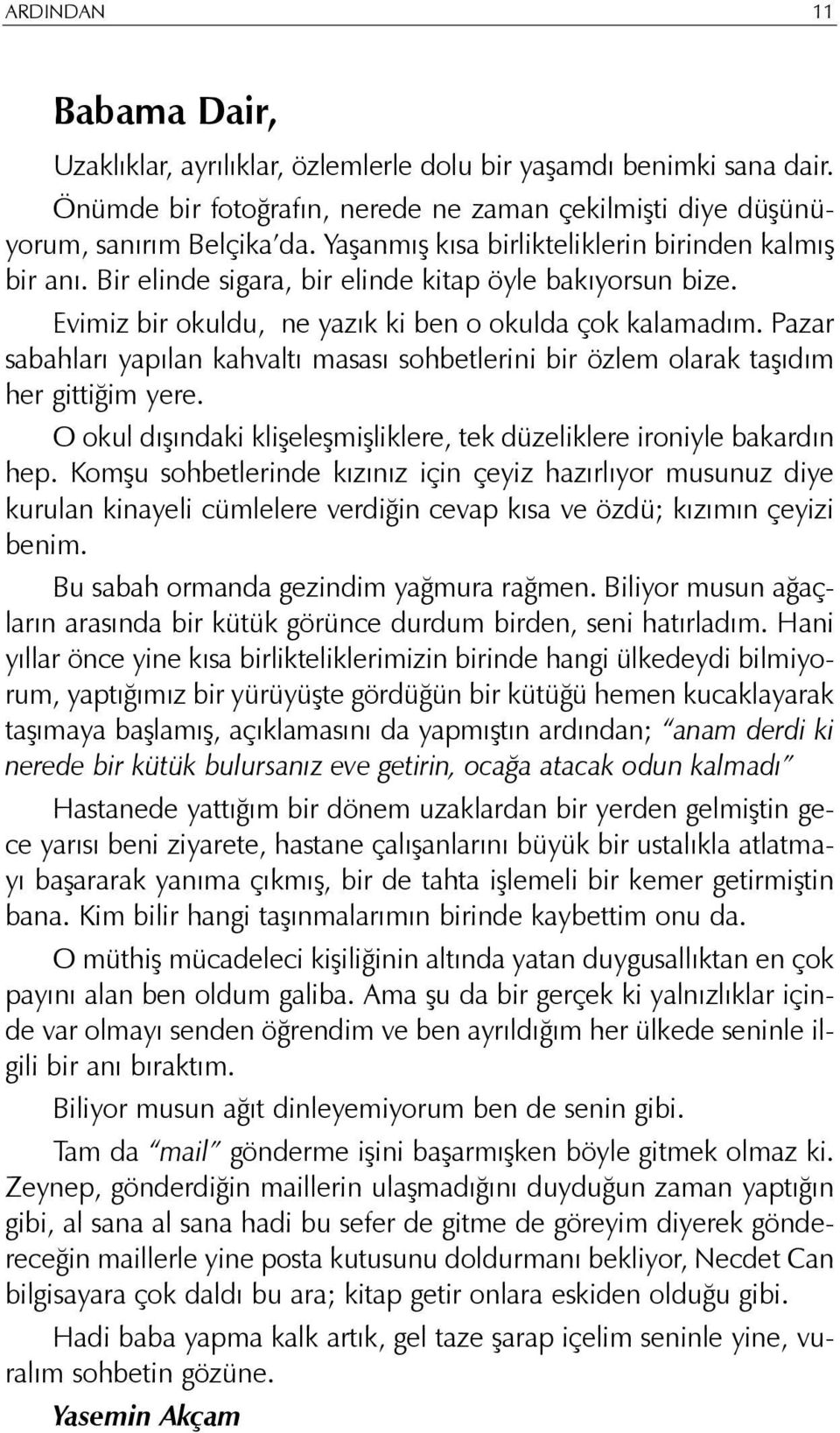 Pazar sabahlarý yapýlan kahvaltý masasý sohbetlerini bir özlem olarak taþýdým her gittiðim yere. O okul dýþýndaki kliþeleþmiþliklere, tek düzeliklere ironiyle bakardýn hep.