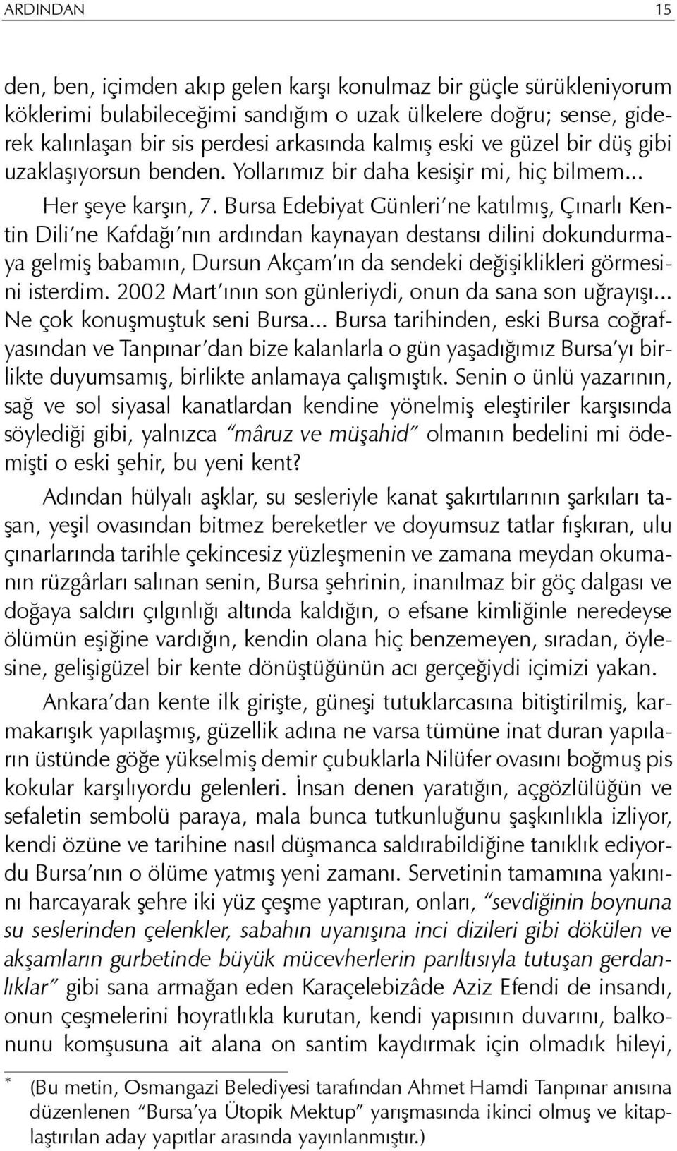 Bursa Edebiyat Günleri ne katýlmýþ, Çýnarlý Kentin Dili ne Kafdaðý nýn ardýndan kaynayan destansý dilini dokundurmaya gelmiþ babamýn, Dursun Akçam ýn da sendeki deðiþiklikleri görmesini isterdim.