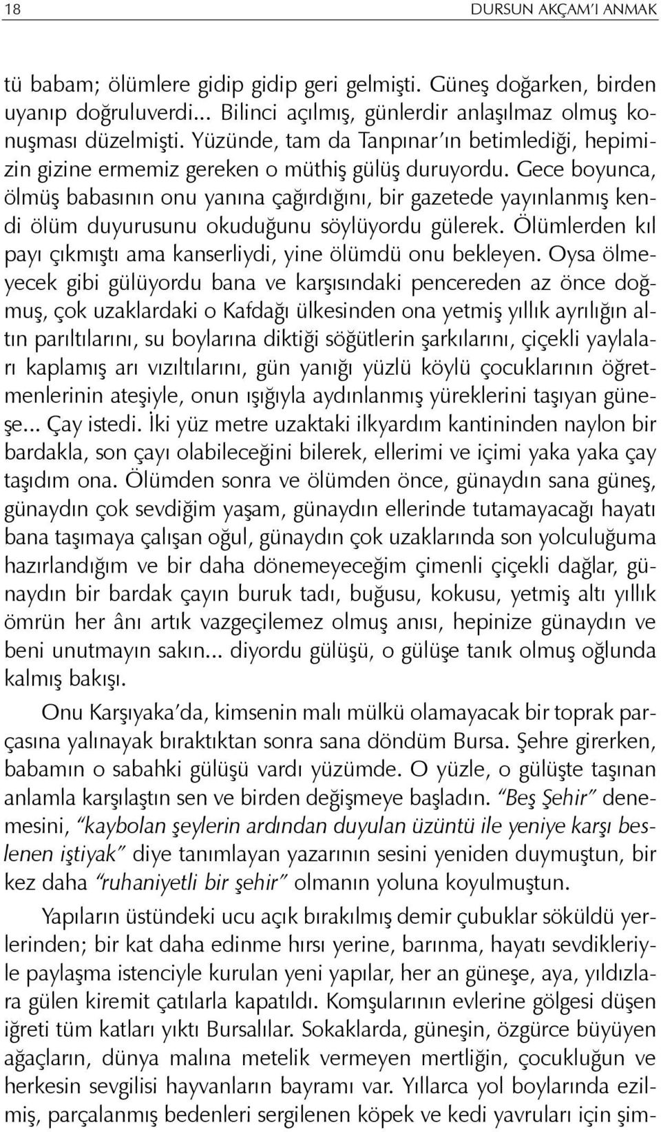 Gece boyunca, ölmüþ babasýnýn onu yanýna çaðýrdýðýný, bir gazetede yayýnlanmýþ kendi ölüm duyurusunu okuduðunu söylüyordu gülerek.